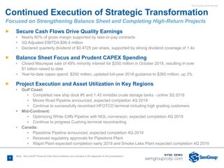 Third Quarter 2018 Results
4
Ñ Secure Cash Flows Drive Quality Earnings
• Nearly 60% of gross margin supported by take-or-pay contracts
• 3Q Adjusted EBITDA $96.4 million
• Declared quarterly dividend of $0.4725 per share, supported by strong dividend coverage of 1.4x
Ñ Balance Sheet Focus and Prudent CAPEX Spending
• Closed Maurepas sale of 49% minority interest for $350 million in October 2018, resulting in over
$1 billion raised to date
• Year-to-date capex spend: $292 million, updated full-year 2018 guidance to $360 million, up 3%
Ñ Project Execution and Asset Utilization in Key Regions
• Gulf Coast:
▪ Completed new ship dock #5 and 1.45 mmbbls crude storage tanks - online 3Q 2018
▪ Moore Road Pipeline announced, expected completion 4Q 2019
▪ Continue to successfully recontract HFOTCO terminal including high grading customers
• Mid-Continent:
▪ Optimizing White Cliffs Pipeline with NGL conversion, expected completion 4Q 2019
▪ Continue to progress Cushing terminal recontracting
• Canada:
▪ Pipestone Pipeline announced, expected completion 4Q 2019
▪ Received regulatory approvals for Pipestone Plant
▪ Wapiti Plant expected completion early 2019 and Smoke Lake Plant expected completion 4Q 2019
Continued Execution of Strategic Transformation
Note: Non-GAAP Financial Data Reconciliations are included in the Appendix to this presentation
Focused on Strengthening Balance Sheet and Completing High-Return Projects
 