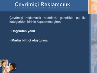 Çevrimiçi reklamcılık hedefleri, genellikle şu iki
     kategoriden birinin kapsamına girer:

     • Doğrudan yanıt

     • Marka bilinci oluşturma




20
 
