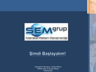 Copyright © Semgrup - Arama Motoru
   Reklamcılığı ve Sosyal Medya
            Pazarlaması
 