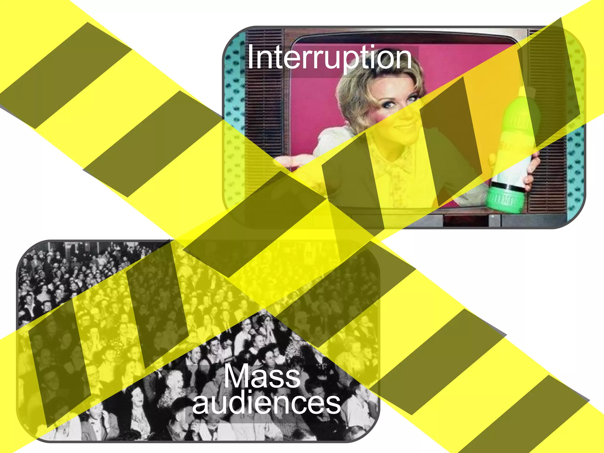 Interruption Mass  audiences 