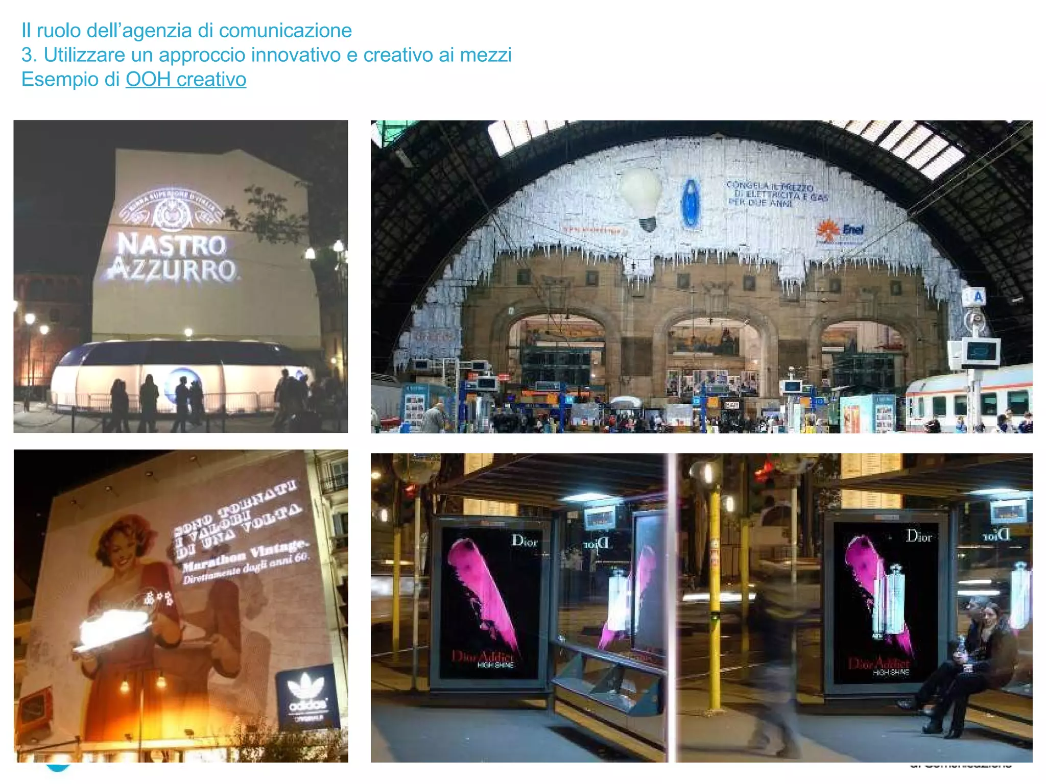 Il ruolo dell’agenzia di comunicazione 3. Utilizzare un approccio innovativo e creativo ai mezzi Esempio di  OOH creativo 
