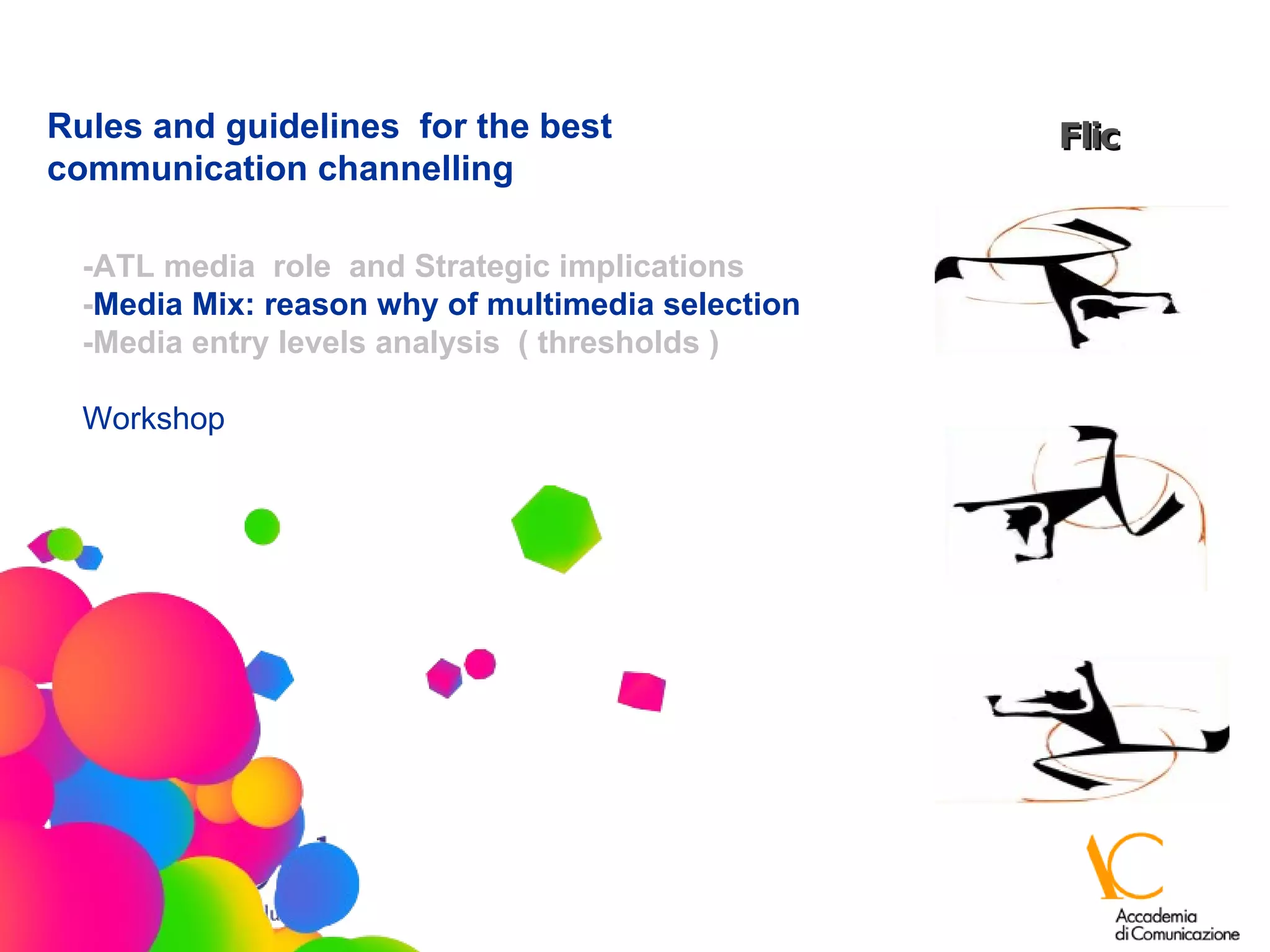 Flic -ATL media  role  and Strategic implications  - Media Mix: reason why of multimedia selection -Media entry levels analysis  ( thresholds ) Workshop     Rules and guidelines  for the best  communication channelling 
