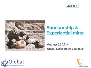 Sponsorship & Experiential mktg Andrea BERTINI Global Sponsorship Solutions Lezione 1   