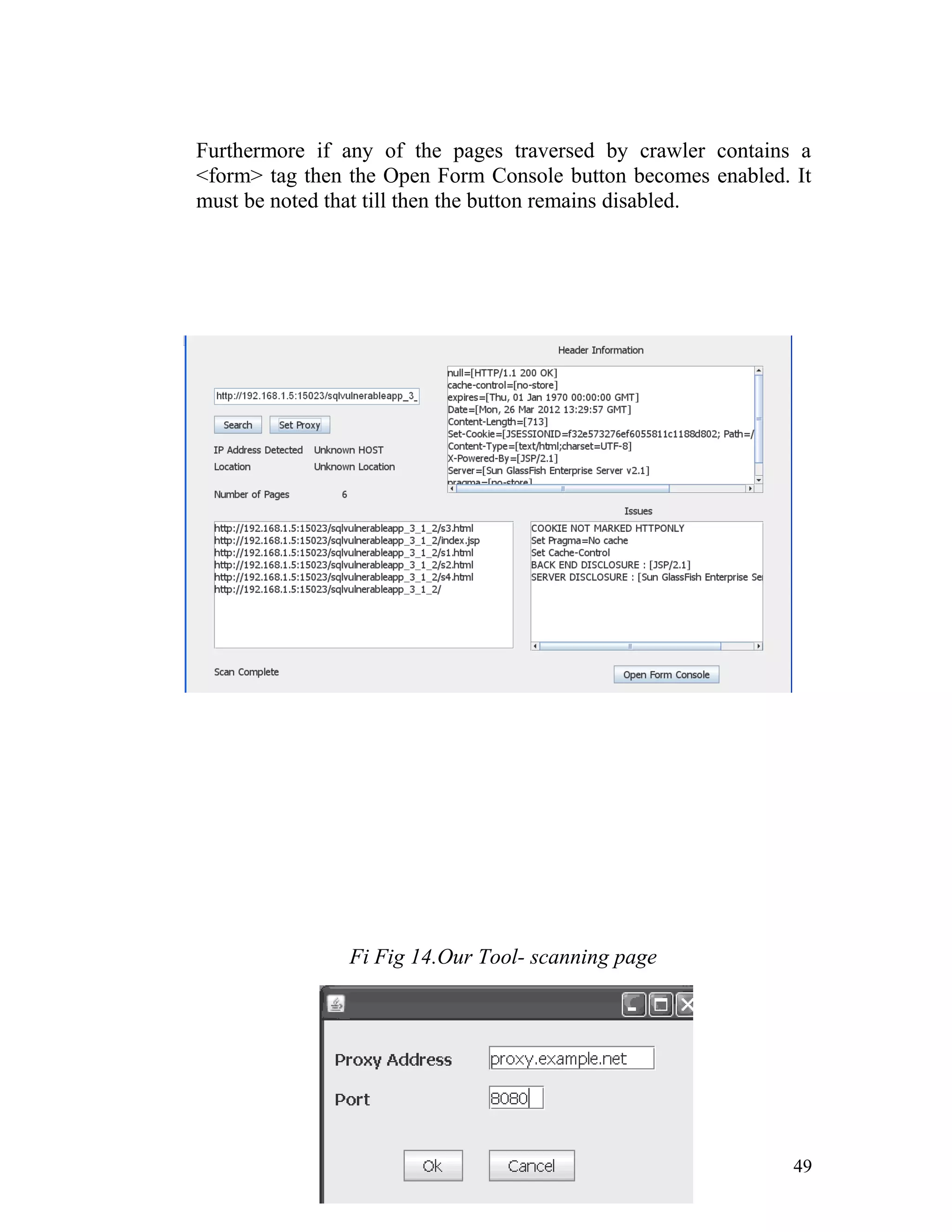 Furthermore if any of the pages traversed by crawler contains a
<form> tag then the Open Form Console button becomes enabled. It
must be noted that till then the button remains disabled.
Fi Fig 14.Our Tool- scanning page
49
 