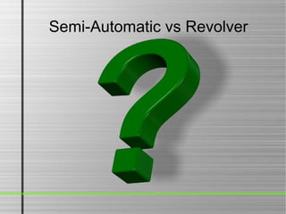 Semi-Automatic vs Revolver
 
