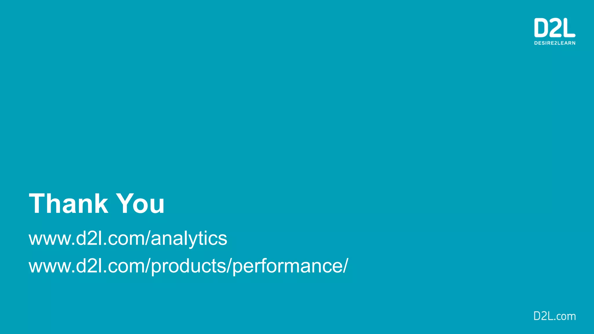Thank You
www.d2l.com/analytics
www.d2l.com/products/performance/
 