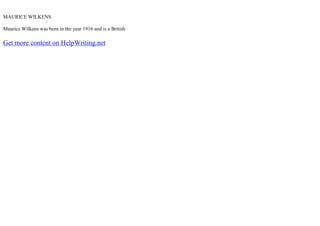 MAURICE WILKENS
Maurice Wilkens was born in the year 1916 and is a British
Get more content on HelpWriting.net
 