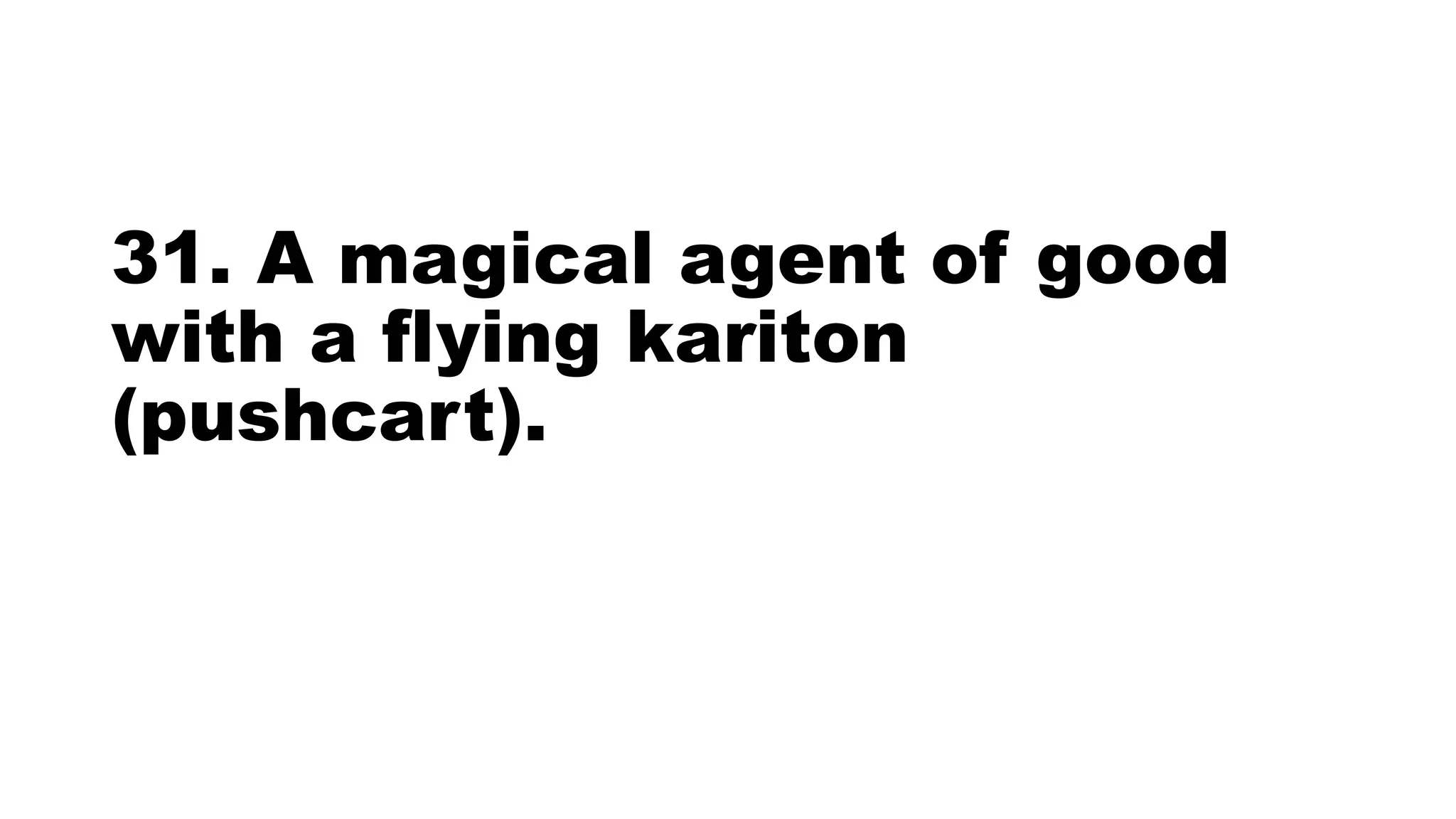 31. A magical agent of good
with a flying kariton
(pushcart).
 