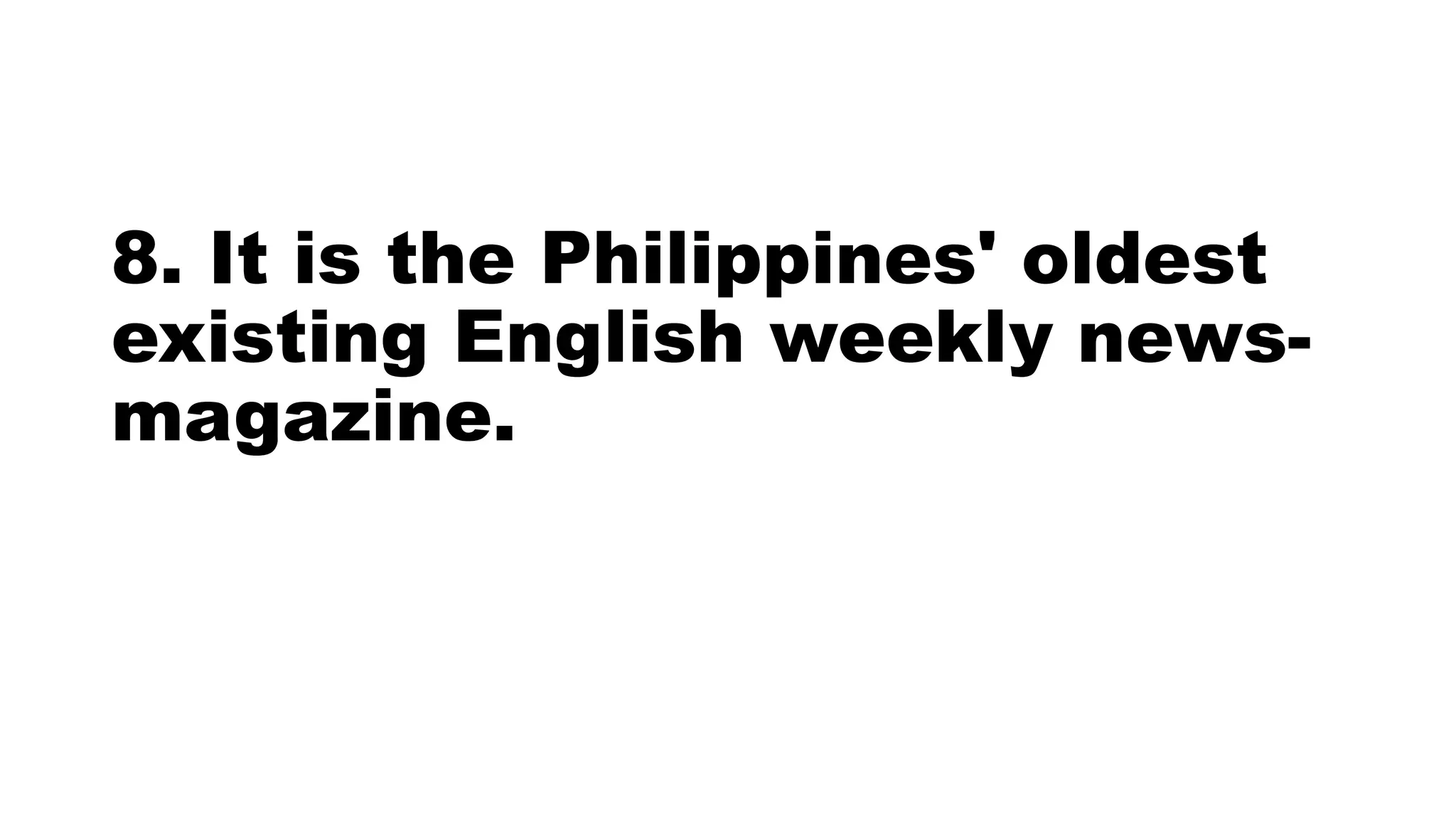 8. It is the Philippines' oldest
existing English weekly news-
magazine.
 