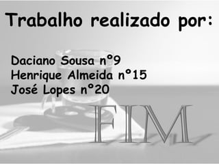 Trabalho realizado por: Daciano Sousa nº9 Henrique Almeida nº15 José Lopes nº20 