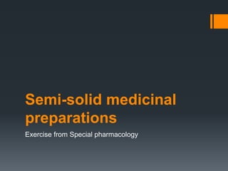 Semi-solid medicinal
preparations
Exercise from Special pharmacology
 