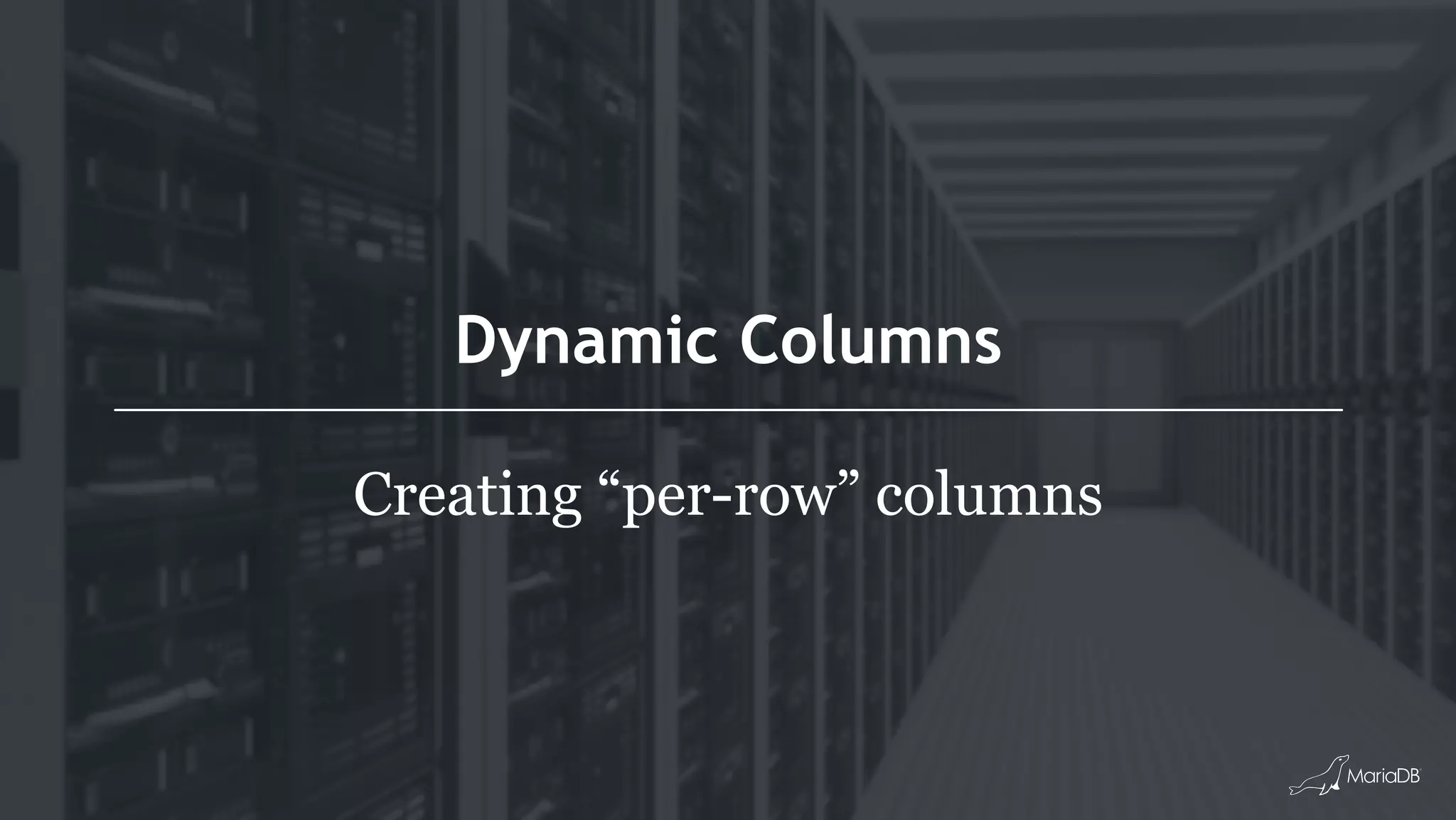 Dynamic Columns
Creating “per-row” columns
 
