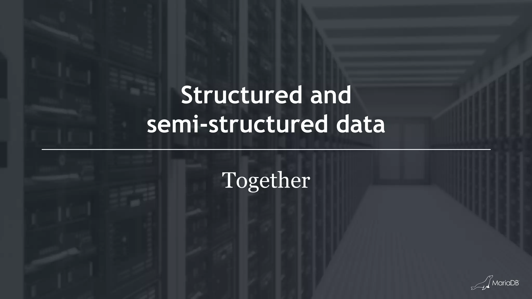 Structured and
semi-structured data
Together
 