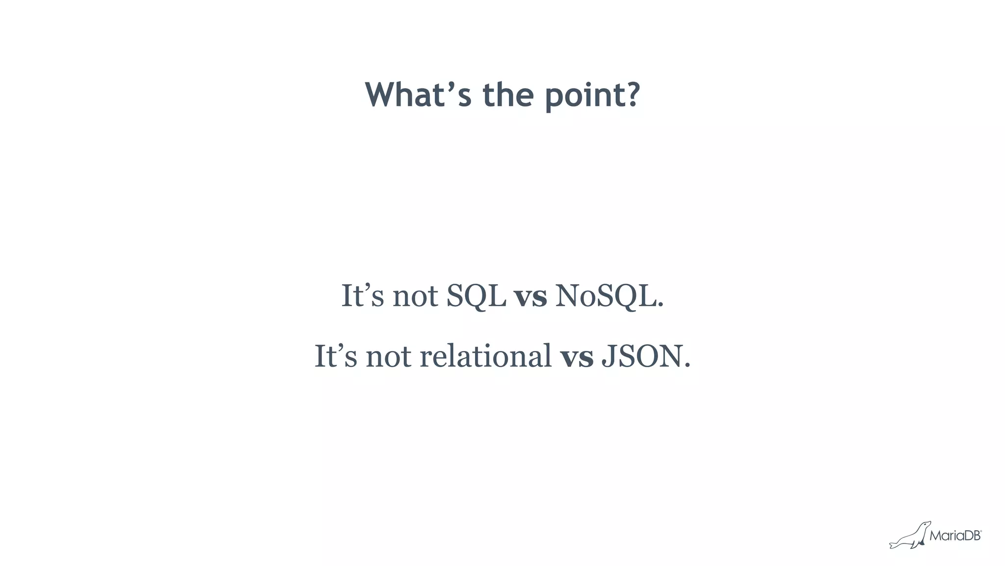 What’s the point?
It’s not SQL vs NoSQL.
It’s not relational vs JSON.
 