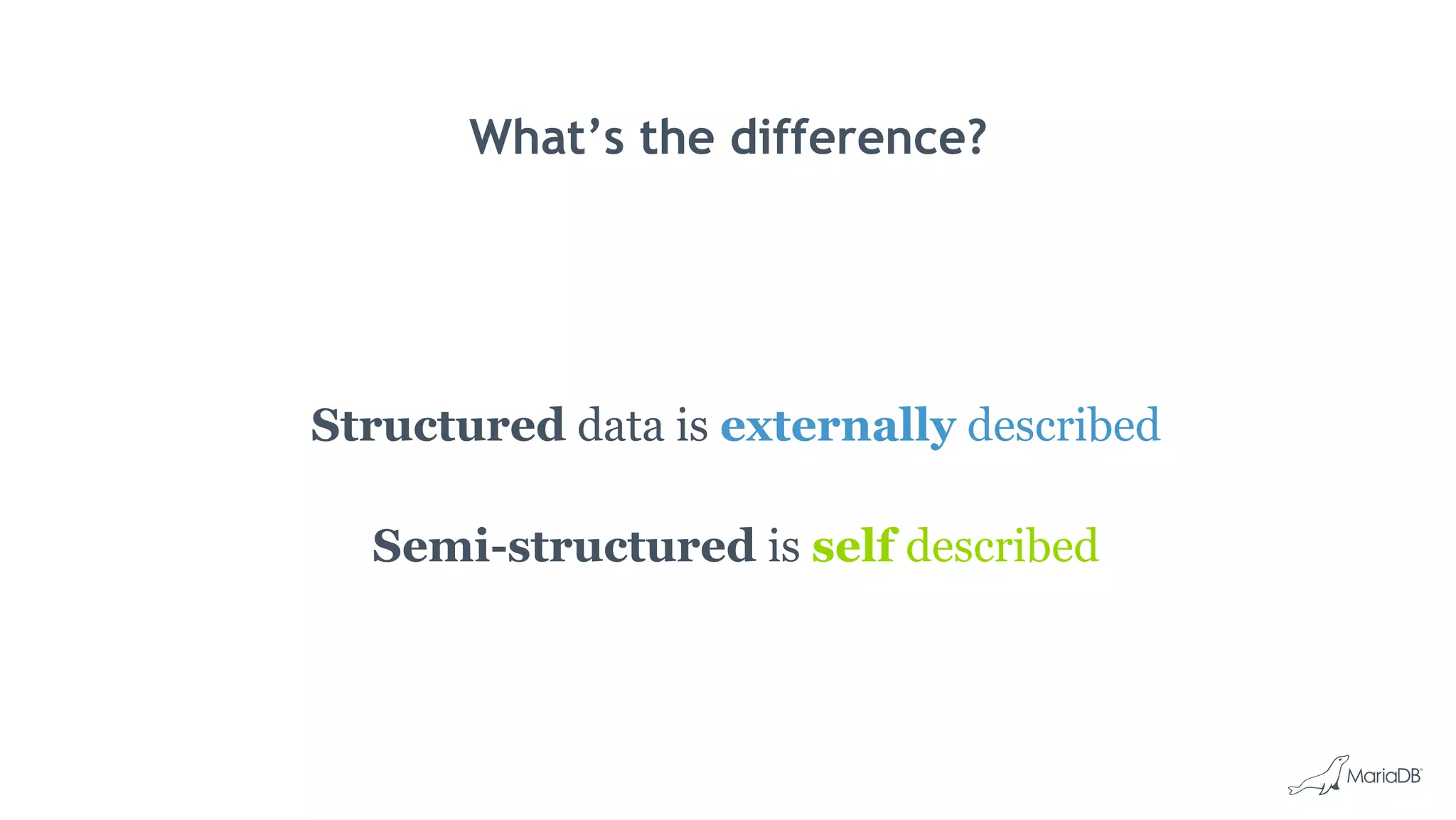 What’s the difference?
Structured data is externally described
Semi-structured is self described
 