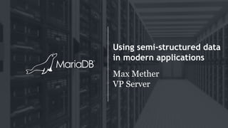 Using semi-structured data
in modern applications
Max Mether
VP Server
 