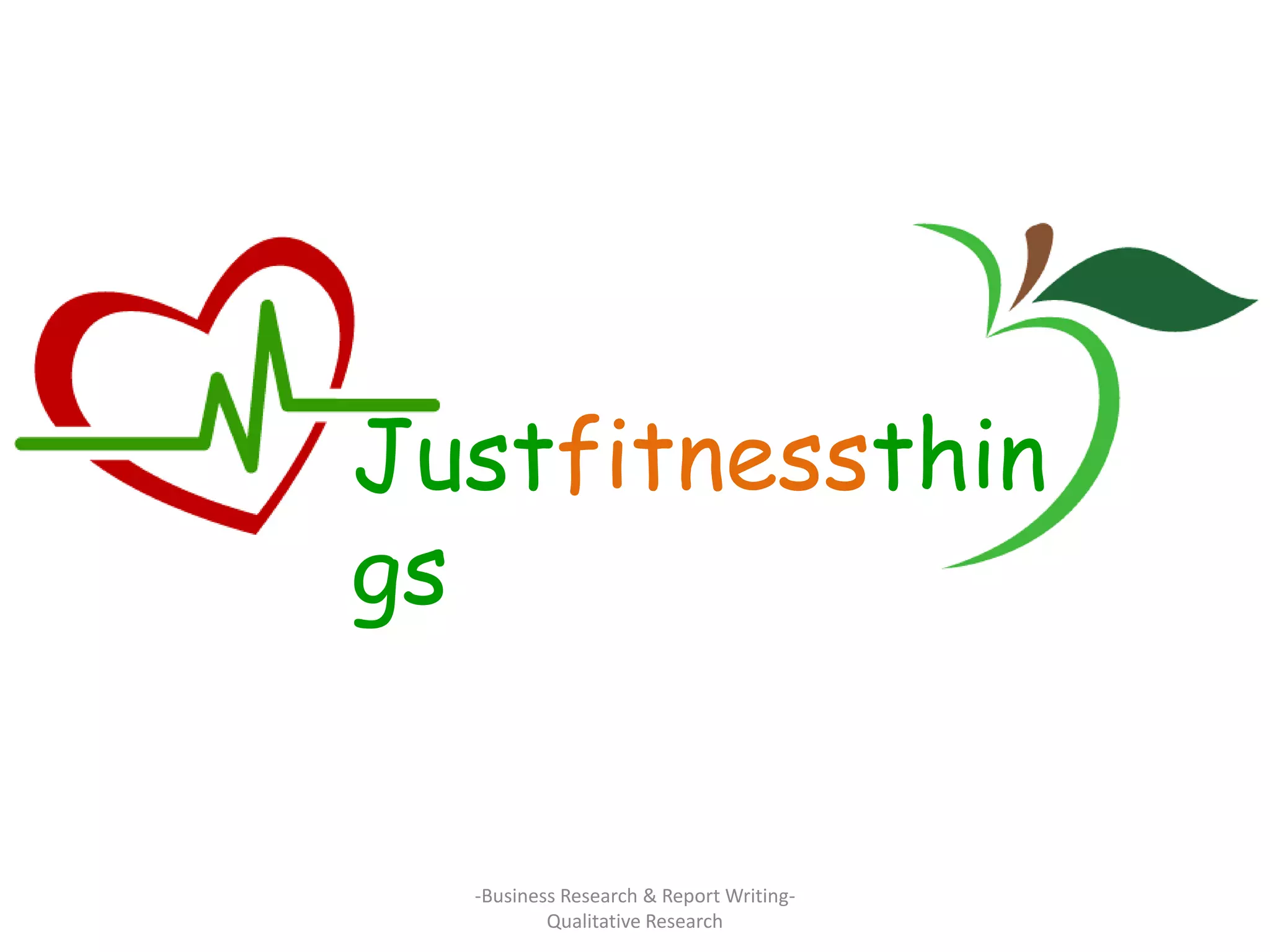 Justfitnessthin
gs
-Business Research & Report Writing-
Qualitative Research
 