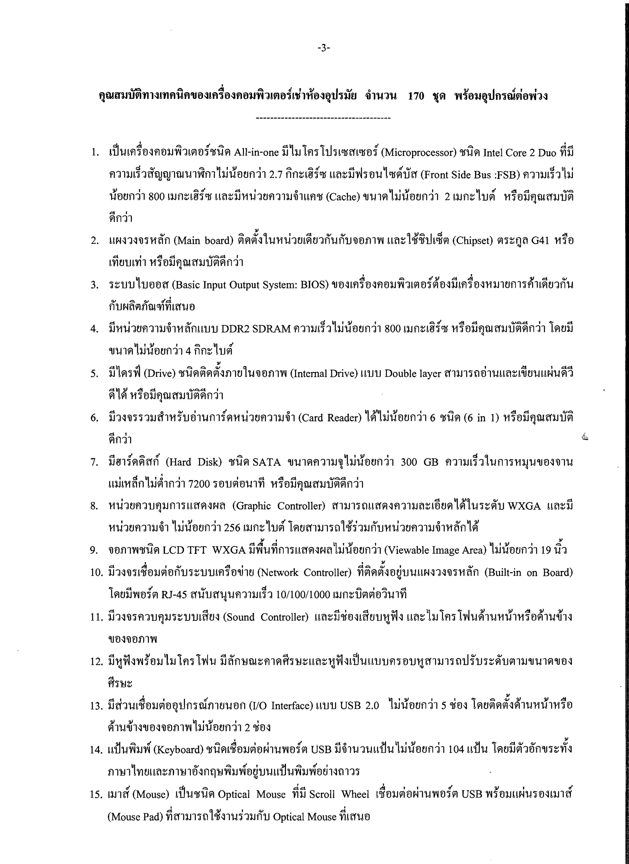 -3­




           ,;:II	             dt                             ""               """
1.	   &u'..l~mtllf1tl:lJVl1Wltl'j'lfW~                                                         All-in-one :lJ ~:lJ 'i ' i . I " (Microprocessor)
                                                                                                            dll]
                                                                                                                      !f1'j ~U'j~C)fmC)ftl'j                                                       ""
                                                                                                                                                                                                 'lfW~   Intel Core 2 Duo 'dd
                                                                                                                                                                                                                           VI:lJ
                              d	           cv                             ~      lIJ       I    <JJ                ,             ~.c=. rI               .!
                                                                                                                                                   .d ...           11)     rI cv                                               d   11]     r
      m1:lJ!'jTfftyty1U!'W1Wfll                                                   urueerm 2.7 nmmJ'jC)f U~~:lJl"l'jtl'W                                                 ~C)f~'lJff    (Front Side Bus :FSB) f111:lJ&n                   ~:lJ

      Utltlni1 800 ~:lJfl~~~{C)f ~~~~ij'Yitl1t1f111:lJ~lUf1'lf (Cache) 'U'..I1~ 1:JUtltlfli1 2 ~:lJfl~1m1 'Yi1tJijfJU!ff:lJ,j~
      d	            I
      ~fl11

                                                                                                               "
2.	 Uj:oll1l~'j'Yi~fl (Main board) ~~I9ill'W'Yitl1t1l~t11fi'Wfi'lJ~tlf11Vl u~~l~t)fU&eJil9l (Chipset) 19l'j~fJ~ G41 'Yi1tJ
           .d.                   I              ~.d.                          Q.I~.d.                 I
      &I uu &'YI1 'Yi 'jtl:lJf1 U! nuu 19l~ rm
      'V                                                      q

                              11)	                                                                                                                          ~               .c::::.    rI<jJ.d    ~                    jJ   d       Q.I

3.	   reuu ~'lJtJtlff (Basic Input Output System: BIOS) 'Utll&f1'jtllf1tJ:lJVl1&l9lml9ltll:lJ&mtll'Yimtlfll'jm&~t11fl'W
          Q.I	          ~            Q.I             d'.d.
      flu j:ol~lIf1W Cl'l'VI&ff'..l tJ

4.	 ij'Yitl1t1f111:lJ~1'Yi~m&'lJ'lJ DDR2 SDRAM f111:lJ&~11:JUtltlfli1 800 &:lJfl~&~{C)f 'Yi1tJijfJU!mJ'U~~fli11~t1ij

    'U'W1~1:JutJtlfli14 f1fl~1m1
                                "
5.	 ij1~'j.yJ (Drive) 'lfij~~~I9ilf11t11'W~tlf11Vl (Internal Drive) U'lJ'lJ Double layer ff1m'jfl~1'WU~~&~t1'Wu~'W~i

      ~1f{ 'Yi1tlijfJU!ff:lJU~~fli1
6.	 ij1l~'j'j1mY1'Yii''lJ~1'Wfl1{~'Yitl1t1f111:lJ~1 (Card Reader) 1f{1:JUtltlfli1 6 'lfij~ (6 in 1) 'Yi1tJijfJU!ff:lJU~
      d	            ,
      srm
7.	
      .d	
      :lJ~n~~fffl
                        rI.c::::.               rI
                                                       (Hard Disk)                             'If'W~
                                                                                                      .Qt,

                                                                                                               SATA              'U'W1~f111:lJ~
                                                                                                                                                  lIJI9J I
                                                                                                                                                  urunsrrn                      300 GB f111:lJ&'j1
                                                                                                                                                                                                     dl '..Ifl1'j'Yi~'..I'UtJl~l'W
      u:Jm~fl 1:J~lfli1                                            7200 'jtJ'lJlPitJ'W1'Yi                                  'Yi1tJijf1U!ff:lJU~~fli1
                                                                                                                                    q



8.	 'Yitl1t1f11'lJfJ:lJfl1mff~lj:ol~ (Graphic Controller) ff1m'jflUff~lf111:lJ~~&~t1~1f{1'W'j~~'lJ WXGA u~~ij

      'Yitl1t1m1:lJ ~1 1:JUtltlfli1 256 &:lJfl~ 1 'lJ1'11~t1ff1m'jfll ~i1:lJfi'lJ'Yitl1t1f111:lJ ~1'Yi~fl 1f{

9.	 ~tlf11Vl'lfij~ LCD TFT WXGA ij~'W'Yifl1'jUff~'Ij:ol~1:JUtltlfli1 (Viewable Image Area) 1:JUtltlfli1 19 ij1
                                                                                                                       "	    .                                                                                                      "
      .d.
                                     ,	
                                     ~                 I     Q.I                       ~                  I	
                                                                                                                                                            ,
                                                                                                                                                        .dolC:lo
                                                                                                                                                                    "
                                                                                                                                                                   QJ       I                      Q.I

10.	 :lJ1l~'j&'lftJ:lJl9ltlfl'lJ'j~'lJ'lJ&mtl'U1t1 (Network Controller)                                                                                'VI19l~I9lltltl'lJ'WUj:oll1l~'j'Yi~fl
                                                                                                                                                                     OJ
                                                                                                                                                                                                         (Built-in on Board)

      1~t1ijVltl{19l RJ-45 ff1r'lJff'W'Wf111:lJ&~11O/100/1000 &:lJfl~ill9llPitll'W1Vi  q




11. ij1l 'l'j f11'lJf1:lJ 'j~'lJ'lJ& fftll (Sound Controller) U~~ij'lftll& fftl'lJ'YiV1'l U~~ 1:lJ1m1 ~'W ~l'W'YiU1'Yi1tJf{1'W<U1l
                        q	                                                              OJ



      'Utll'ltlf11Vl

12. ij'Yi'V1lVl ~ tJ:lJ 1:lJ1m 1 ~ '..I ij ~mlU!~m~ ~h£l~ U~~'YiV1 '1&t1'W U'lJ 'lJm nuuff1:lJ1'j nil i''lJ'j~~'lJ19l1:lJ'U'W 1~ 'Utl 'I
        OJ	                                                      OJ                      OJ

      d
      ff'j£l~


13.   ijri1'W&~tl:lJlPimJumWf11t1'WtJfl (I/O                                                                                Interface) H'lJ1J USB 2.0 1:JUtltlfli1 5                        'lftJl1~t1~~~lf{1'..1'YiU1'Yi1tJ
      'jJ	              'jJ                                         11)   '<JJ                   1             ,
      ~1'W'U1l'UtJl~tJf11Vl                                         urunerrn 2 'lftll
                                                                                                 ,	                                                                                                                                     "
14. H11'..1V1:lJ~ (Keyboard) 'lfij~&.);tJ:lJlPitl~l'WVltJ{19l USB ij~1'..11'Wu11'W1:JUtltlfli1104 u11'W 1~t1ijI9iT5fl'U'j~'Vil

      f11£l1 1'V1 t1H ~~f11£llfll flq£lVI:lJ ~tld'lJ'W U11 'WVI:lJ~tJd llfl11'j

15. &mff (Mouse)	                                            d~'W'lfij~ Optical                                Mouse              ~ij   Scroll Wheel               ~~tl:lJlPitl~l'WVltl{19l USB Vl~tl:lJH~'..I'jtll&mff
      (Mouse Pad)                                      ~ff1m'jfll~ll'Wi1:lJfi'lJ Optical Mouse ~&ff'WtJ
 