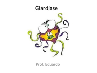 Giardíase
Prof. Eduardo
 