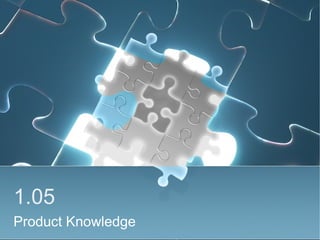 1.05
Product Knowledge
 