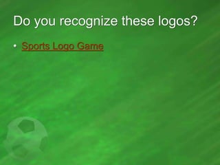 Do you recognize these logos?
• Sports Logo Game

 