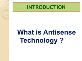 INTRODUCTION



What is Antisense
Technology ?
 