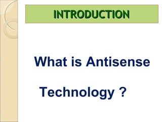 INTRODUCTION What is Antisense  Technology ? 