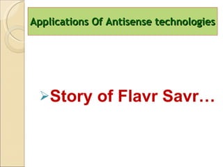 Applications Of Antisense technologies Story of Flavr Savr… 