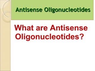   Antisense Oligonucleotides   What are Antisense  Oligonucleotides? 