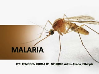 MALARIA
BY: TEMEGEN GIRMA C1, SPHMMC Addis Ababa, Ethiopia
 