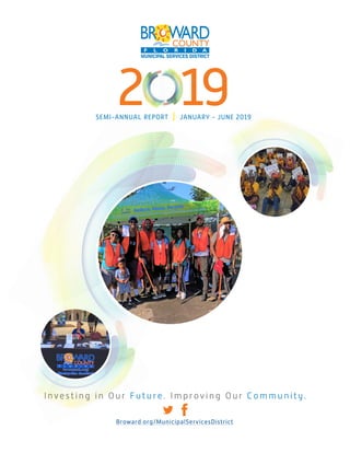 Broward.org/MunicipalServicesDistrict
SEMI-ANNUAL REPORT | JANUARY - JUNE 2019
2 19
I nvesting in Our Future. Improving Our Community.
 