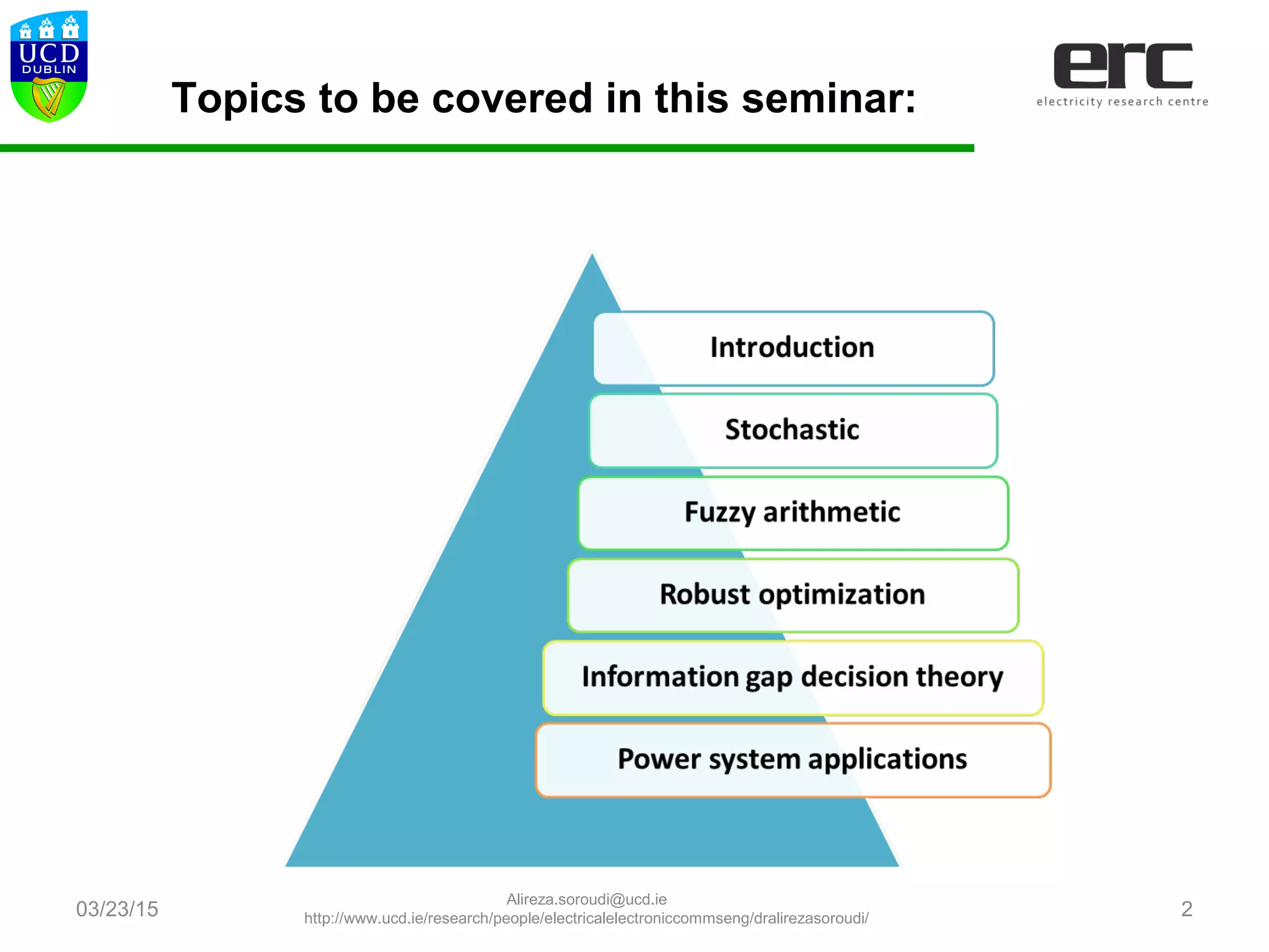 Topics to be covered in this seminar:
03/23/15 2
Alireza.soroudi@ucd.ie
http://www.ucd.ie/research/people/electricalelectroniccommseng/dralirezasoroudi/
 
