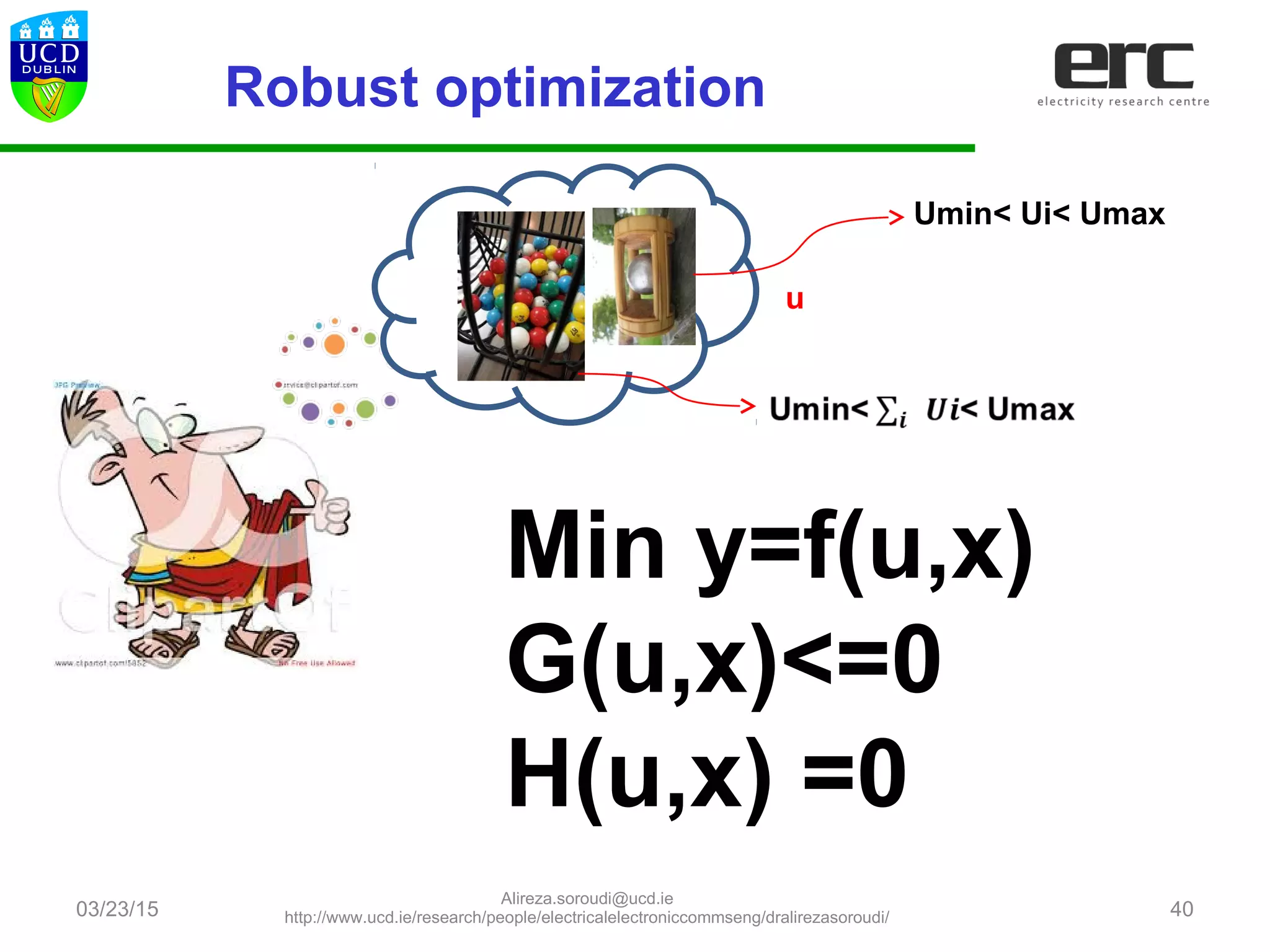 03/23/15 40
Min y=f(u,x)
G(u,x)<=0
H(u,x) =0
Robust optimization
u
Umin< Ui< Umax
Alireza.soroudi@ucd.ie
http://www.ucd.ie/research/people/electricalelectroniccommseng/dralirezasoroudi/
 