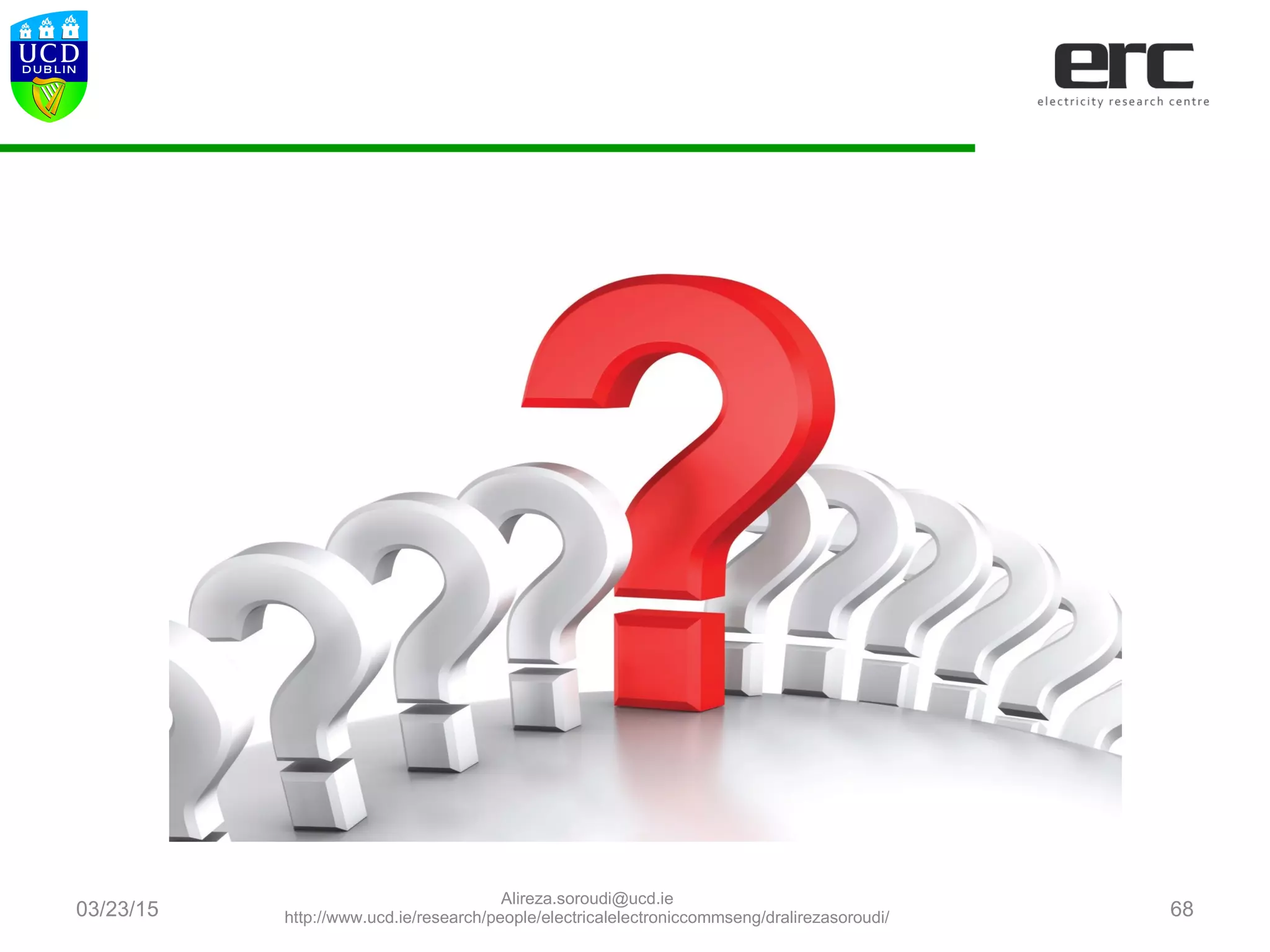 03/23/15 68
Alireza.soroudi@ucd.ie
http://www.ucd.ie/research/people/electricalelectroniccommseng/dralirezasoroudi/
 