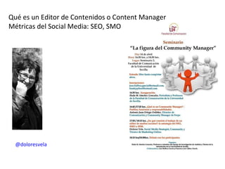 Qué es un Editor de Contenidos o Content Manager Métricas del Social Media: SEO, SMO @doloresvela 