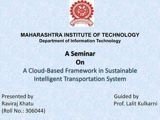 Presented by Guided by
Raviraj Khatu Prof. Lalit Kulkarni
(Roll No.: 306044)
MAHARASHTRA INSTITUTE OF TECHNOLOGY
Department of Information Technology
 