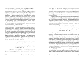 198 Semiárido Piauiense: Educação e Contexto
ainda uma cronologia de surgimento, ainda segundoWarren (2001).
DareorientaçãodotrabalhodasIgrejasCristãs,queconstituemo
apoio financeiro das ONGs do Norte aos pobres em geral, surgem as
entidades assistencialistas. Para as organizações desenvolvimentistas a
redução das desigualdades no Terceiro Mundo depende do processo
educacional e da inserção de tecnologias apropriadas, com apoio de
agências captadoras de recursos financeiros. Tais entidades
democratizantes surgem em oposição ao crescente autoritarismo na
América Latina, com desrespeito aos direitos humanos e civis (questões
de gênero, étnicas, saúde e meio ambiente e etc.). Têm-se, ainda, as
organizaçõesneoliberais,emummomentoemquesedelineiaanecessidade
de políticas de ajuste estrutural em função do aumento da miséria e
degradação em países do Hemisfério Sul.
A questão ambiental é entendida em interação com as questões
sociais, crescimento e institucionalização das agências de apoio e
surgimento de novos agentes de cooperação internacional de esferas
governamentais, disponibilização de recursos para setores organizados
da sociedade civil visando seu fortalecimento.Assim, as ONGs, em suas
ações, não podem perder de vista a ligação da educação com os sistemas
econômicosprincipalmenteapartirdaRevoluçãoIndustrial,pois,segundo
Carlos (2001, p. 24), “a acumulação de capital e a Revolução Industrial
são dois momentos fundamentais da história da humanidade” que
culminarãocomoaparecimentoeresoluçãodecontradiçõesdecorrentes
da ação dialética entre o homem e a natureza:
…A especialização das ciências se impõe e permite um
aprofundamentoentreciênciaeprática.Oconhecimento
passa a ser entendido como domínio da natureza e o
esforço inventivo dirige-se, num primeiro momento,
principalmenteaodomíniodasforçasexternasdanatureza
(CARLOS,2001,p.28).
A tendência da escola poderá ser a de formar pessoas que não
pensam criticamente preparando-as apenas para dominar ou obedecer a
199
ordens. Com isso, Nascimento (2001) nos chama a atenção para a
necessidade de se estabelecerem as bases conceituais dos termos
Educação e Desenvolvimento enquanto processos sociais que remetem
um ao outro sendo oriundos da sociedade moderna sem perderem sua
identidade já que, comumente, se coloca a Educação como pilar básico
aodesenvolvimento.
Esteautorafirmaaindaqueaeducaçãosejaumespaçogeneralizado
de socialização e transmissão de conhecimento, separado da produção e
que o direito da escolaridade para todos deu-se pautado em três
argumentos:oeconômico,políticoe nacional.Aescolanascedasociedade
moderna ao mesmo tempo em que a constrói, sendo instrumento de
mobilidade social, condição do crescimento econômico e dever do
cidadão.Assim,questiona:
Por que não se dá a devida importância à educação
como fator de mudança e mobilidade social, de
integração nacional, de democratização da sociedade
e de melhoria da qualidade de vida geral?
(NASCIMENTO,2001,p.108).
Para responder a seu questionamento, ele próprio aponta os
caminhos: vontade política, prioridade do bem estar e formação da
população.
Nesta ótica, Morin (2002), partindo da ideia de “Era
planetária”, destaca para a Educação a missão de favorecer o uso dos
conhecimentos existentes ao mesmo tempo superando os paradoxos
dos conhecimentos especializados, mostrando e ilustrando o destino
multifacetado do humano que é social e histórico de forma entrelaçada
e inseparável. Consequentemente, mostra-se a necessidade de situar
tudo no complexo planetário e no contexto que é multidimensional,
articulandoeorganizandoasinformaçõessobreomundo,oquedemanda
uma reforma no pensamento.
Leff (2002) chama a atenção à necessidade da construção de
uma racionalidade ambiental, a qual demanda a formação de um novo
saber e a integração interdisciplinar do conhecimento a fim de explicar o
A Educação Ambiental no Contexto Piauiense
 
