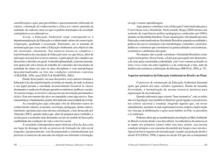 202 Semiárido Piauiense: Educação e Contexto
sensibilização e ação, para possibilitar o questionamento elaborado de
valores, construção do conhecimento e crítica aos valores partindo da
realidade,docontexto,umavezqueospadrõesdominantesdasociedade
contrapõem-se aos alternativos.
Assim, a Educação Ambiental surge contrapondo-se à
departamentalizaçãodaEducaçãoeevidenciandovaloresdeconservação,
cooperação, qualidade e associação. Entretanto, em se tratando da
normatização que versa sobre a EducaçãoAmbiental, seus objetivos não
são mostrados claramente. Sua natureza mostra-se complexa e
transformadora da concepção de Educação uma vez que busca, além da
utilização racional dos recursos naturais, a participação dos cidadãos nas
discussõesedecisõesemgeral.Ainterdisciplinaridade,àmesmainerente,
tem aparecido sob a forma do trabalho de conteúdos desvinculados da
realidade do aluno em uma ou duas disciplinas e com metodologias
descontextualizadas ou fora das condições estruturais concretas
(VIEZZER, 1996, apud JESUS & MARTINS, 2002).
Diante deste painel, em suas discussões, esses autores retratam a
Educaçãoàluzdastransformaçõesocorridasnomundo,deondesedestaca
o seu papel perante a sociedade invariavelmente favorável às classes
dominantesesendoenvolvidaporquestõeseconômicas,políticasesociais.
Aomesmotempo,asenvolveealicerçaemummovimentopermanentee
cíclico. Este movimento não deve ser entendido como algo nocivo. Suas
característicasefundamentos,porém,têmindicadoanecessidadederevisão.
As considerações aqui colocadas vêm de diferentes ramos do
conhecimento (direito, economia, sociologia, pedagogia, dentre outros),
entretanto, apontam para uma mesma constatação, como destacado por
Almeida (2002), quando indica que, além de preparar para o trabalho, a
escola passa a acumular mais demandas sociais no sentido de busca pela
estabilidade das condições de vida e convívio social.
A sociedade contemporânea supervalorizou a Escola, deu a esta
um lugar de destaque devido ao processo de formação da vida social
enquanto, paradoxalmente, está desamparando-a estruturalmente por
priorizar os interesses de mercado em relação aos referentes à formação,
203
ou seja, o ensino-aprendizagem.
AquiapareceainterfacecomaEducaçãoContextualizadaparaa
Convivência com o Semiárido. Neste sentido, Braga (2004) destaca um
acúmulo de experiências político-pedagógicas conduzidas por ONGs
atuantesnoSemiáridobrasileiro.Essasorganizaçõesvêmlutandoporuma
EducaçãocontextualizadanoSemiáridoBrasileiropautadanarealidadee
práticas dos povos sertanejos com metodologias, conteúdos, currículos,
didáticas e estruturas que considerem as potencialidades socioculturais,
econômicas e ambientais da região.
No entanto, não se pode considerar o Semiárido Brasileiro como
região homogênea. Dessa forma, a Educação pressupõe três dimensões:
a do estar junto construindo a identidade, a do viver comum aceitando os
seres vivos como um outro legítimo e a da contestação e luta, indo da
dialética da existência à afirmação da diferença (BRAGA, 2004, p. 35).
Aspectos normativos da EducaçãoAmbiental no Brasil e no Piauí
O processo de estruturação da Educação Ambiental demanda
ações que partem dos mais variados segmentos. Diante de tamanha
diversidade, a normatização da mesma tornou-se premissa para
organização de sua realização.
Quando utilizamos aqui o termo “base normativa”, este se refere
nãosóàlegislação,mastambémàsdiretrizesgeraisligadasaesteprocesso
nas esferas nacional e estadual, elegendo aquelas que, em nosso
entendimento,mostram-semaisrepresentativasnoscenárioscitadostendo
em vista que as deliberações e ações neste âmbito, no País, se precedem
e se embasam.
PodemosdizerqueasmanifestaçõesemrelaçãoaoMeioAmbiente
no Brasil ocorrem desde a sua descoberta.Aexuberância da natureza já
se impôs nos primeiros relatos sobre esta terra, porém, esta mesma
condição instigou o seu consumo desmedido por longos cinco séculos.
Apesar de haver registros de normatização visando sua proteção desde o
séculoXVI(DIAS,1998),éapenasnoséculoXXqueistosetransportará
A Educação Ambiental no Contexto Piauiense
 