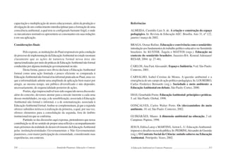 210 Semiárido Piauiense: Educação e Contexto
capacitação e multiplicação de atores educacionais, além da produção e
divulgaçãodeumconhecimentointerdisciplinarparaaformaçãodeuma
consciência ambiental, a qual tem se configurado bastante frágil, e onde
osmecanismosnormativosapresentem-seconsonantesemsuasredações
e em sua aplicação.
Considerações finais
Peloexposto,asinstituiçõesdoPiauíresponsáveispelacondução
doprocessodeimplementaçãodaEducaçãoAmbientalnoestadomostram
claramente que as ações de natureza formal nessa área são
operacionalizadaspormeiodepráticasdeEducaçãoAmbientalnãoformal
conduzidasporalgumainstituiçãogovernamentalounão.
Desta forma, parece-nos óbvio declarar a EducaçãoAmbiental
formal como uma ação limitada e pouco eficiente se comparada à
EducaçãoAmbientalnãoformale/ouinformalpraticadanoPiauí,umavez
que a informalidade admite uma amplitude de aplicação bem maior por
atingir, ao mesmo tempo, um público diversificado e não depender,
necessariamente, de sequencialidade posterior de ações.
Porém, algo imprescindível tem sido esquecido nessa discussão:
além do conceito, devemos atentar para a missão inerente a cada uma
dessas modalidades, ou seja, a de sensibilização, associada à Educação
Ambiental não formal e informal, e a de sistematização, associada à
EducaçãoAmbientalformal.Ambassecomplementam,jáqueasegunda
oferece subsídios teóricos à realização da primeira, a qual, por sua vez,
oferece elementos para a consolidação da segunda, fora do âmbito
institucionalemqueseconforma.
Partindo-sedasdiscussõesaquiexpostas,pretendemosquenossa
contribuiçãosedênosentidodeproporumareflexãoeacompanhamento
maispróximosdarealidadedodesenvolvimentodaEducaçãoAmbiental
pelas instituições/entidades Governamentais e Não Governamentais
piauienses, com maior participação da comunidade, considerando suas
experiências,seucontexto.
211
Referências
ALMEIDA, Custódio Luis S. de. A criação e construção do espaço
pedagógico. In: Revista de Educação AEC. Brasília. Ano 31, nº 122,
janeiro / março de 2002.
BRAGA, Osmar Rufino. Educação e convivência com o semiárido:
introduçãoaosfundamentosdotrabalhopolítico-educativonoSemiárido
brasileiro. In: KUSTER, Ângela e MATTOS (orgs.). Educação no
contexto do semiárido brasileiro. Juazeiro-BA: Konrad Adenauer/
RESAB, 2004. (p. 27-46).
CARLOS,Ana FaniAlessandri. Espaço e Indústria. 9 ed. São Paulo:
Contexto, 2001.
CARVALHO, Isabel Cristina de Moura. A questão ambiental e a
emergência de um campo de ação político-pedagógica. In:LOUREIRO,
Carlos Frederico Bernardo (org.). Sociedade e meio ambiente: a
EducaçãoAmbiental em debate. São Paulo: Cortez, 2000.
DIAS, Genebaldo Freire. EducaçãoAmbiental: princípios e práticas.
5. ed. São Paulo: Global, 1998.
GONÇALVES, Carlos Walter Porto. Os (des)caminhos do meio
ambiente. 10. ed. São Paulo: Contexto, 2002.
GUIMARÃES, Mauro. A dimensão ambiental na educação. 2 ed.
Campinas: Papirus, 1998.
JESUS, Edilsa Laray e MARTINS,Airton L. U. EducaçãoAmbiental:
impassesedesafiosnaescolapública.In:PEDRINI,AlexandredeGusmão
(org.). O Contrato Social da Ciência: unindo saberes na Educação
Ambiental. Petrópolis: Vozes, 2002.
A Educação Ambiental no Contexto Piauiense
 