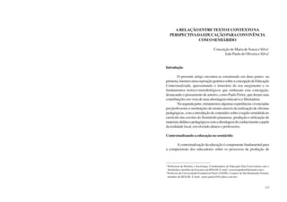 214 Semiárido Piauiense: Educação e Contexto 215
ARELAÇÃOENTRETEXTOECONTEXTONA
PERSPECTIVADAEDUCAÇÃOPARACONVIVÊNCIA
COMOSEMIÁRIDO
Conceição de Maria de Sousa e Silva1
João Paulo de Oliveira e Silva2
Introdução
O presente artigo encontra-se estruturado em duas partes: na
primeira,faremosumaexposiçãogenéricasobreaconcepçãodeEducação
Contextualizada, apresentando o itinerário do seu surgimento e os
fundamentos teórico-metodológicos que embasam esta concepção,
destacandoopensamentodeautores,comoPauloFreire,quederamsuas
contribuições em vista de uma abordagem educativa e libertadora.
Nasegundaparte,retrataremosalgumasexperiênciasvivenciadas
por professores e instituições de ensino através da realização de oficinas
pedagógicas,comaintroduçãodeconteúdossobrearegiãosemiáridano
currículo das escolas do Semiárido piauiense, produção e utilização de
materiaisdidático-pedagógicoscomaabordagemdoconhecimentoapartir
da realidade local, envolvendo alunos e professores.
Contextualizando a educação no semiárido
Acontextualizaçãodaeducaçãoécomponentefundamentalpara
a compreensão dos educadores sobre os processos de produção de
1
Professora de História e Sociologia, Coordenadora de Educação Para Convivência com o
Semiárido e membro da Executiva da RESAB. E-mail: <ceicaorquidea@hotmail.com>.
2
Professor da Universidade Estadual do Piauí (UESPI), Campus de São Raimundo Nonato,
membro da RESAB. E-mail: <joao.paulo10@yahoo.com.br>.
 