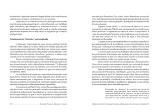 218 Semiárido Piauiense: Educação e Contexto
do educando, objetivados por meio da pluralidade e das manifestações
culturais que constituem a essência do povo do semiárido.
Apresenta-se, no contexto de uma nova abordagem educacional,
inserida numa pedagogia participativa e interrelacional, a ser trabalhada
pelos educadores, que ultrapassa as fronteiras da escola. O sistema
educacionaltemdeoperarmudançasnaformadeseconceberaeducação,
apresentandorespostasefetivasrelacionadasàsexigênciasqueocontexto
atualapresenta.
Fundamentos da Educação Contextualizada
A Educação Contextualizada surge em um ambiente fértil de
reflexões sobre o papel da escola e a falência dos métodos aplicados pelo
sistema educacional tradicional.AEscola é vista, muitas vezes, apenas
comoreprodutoradoconhecimentoformalepreviamenteelaborado,como
laboratório para, tão somente, classificar e promover os alunos sem,
contudo, levar em consideração o seu aprendizado.
Para se contrapor a essa concepção, a Educação Contextualizada
emergecomoumaportaaberta,paraoadventodautopia,passandodesta
para a transformação efetiva da realidade do educando. “A Educação
Contextualizadaoptaporpartirdoscontextos,comouniversosdesentido,
para tematizá-los e reconstruí-los dentro do processo educacional”
(MARTINS, 2009).
Ascontribuiçõesdeestudiososeespecialistasdaeducação,como
Paulo Freire, Demerval Saviani, Morin, MiguelArroyo, dentre outros,
foram fundamentais para o surgimento de uma nova concepção de
educação, a partir de um paradigma de valorização daqueles que sempre
estiveramàmargemdoconhecimentoformalhegemônico.
O pensamento de Paulo Freire tem por base a pedagogia crítico-
educativa, tendo, como eixo principal, o homem como sujeito inacabado
eprodutordeconhecimento.Suapedagogiaseexpressanumaconcepção
de educação militante, na qual os setores populares e os marginalizados
da sociedade capitalista são postos numa perspectiva de protagonistas de
219
uma educação libertadora. Essa prática, crítico-libertadora, tem servido
comoimportanteinstrumentodeemancipaçãohumanadiantedaopressão,
poiselaapontaparaaintervençãopráticanoambientedocotidianoescolar
de cada educando.
Segundo Freire (1987), a escola tem de abrir-se às novas
concepções de educação. Não há mais lugar para as formas tradicionais,
onde o professor é o depositante do saber e os alunos, os depositários.A
visão de uma educação bancária, centralizada na pessoa do educador,
não tem mais sentido de ser; esta deve dar lugar a uma educação
participativaelibertadora.
ApropostaeducacionaldePauloFreireconsideraasexperiências
quecadaeducandotrazdeseuambienteextra-escolarutilizando-a,dessa
forma, para a elaboração e reelaboração de novos saberes. Provoca uma
mudança na forma de conceber a educação e na relação professor/aluno.
Aconcretizaçãodessanovaabordagemeducacionaltemexigido
dos profissionais da educação uma mudança de postura e um maior
comprometimento no processo educacional, levando-os à intervenção
efetiva no ambiente escolar e no mundo em que vivemos.
Neste sentido, é a partir dessa concepção que a Educação para a
Convivência emerge como uma porta aberta, para o advento da utopia,
passando desta para a transformação da realidade educacional.
Hoje,asgrandestransformaçõesocorridasnocenáriodaspolíticas
educacionaissãofrutosdessascontribuições,quelevam,inevitavelmente,
a uma mudança de perfil de “uma escola que temos para a escola que
queremos”.Aescola, como instituição social, deve se transformar num
ambiente de produção e socialização de saberes; deve ser um espaço
prazerosodeaçõespedagógicassignificativas,adequando-se,dessaforma,
às novas demandas que a sociedade apresenta.
O educador faz “depósito” de conteúdos que devem ser
arquivados pelos educandos. Desta maneira, a educação se
torna tão somente um ato de “depositar” em que os educandos
são os depositários e o educador, o depositante. Nessa visão, o
educador será tanto melhor educador quanto mais conseguir
ARelaçãoentreTextoeContextonaPerspectivadaEducaçãoparaConvivênciacomoSemiárido
 