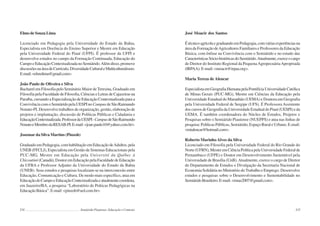 234 Semiárido Piauiense: Educação e Contexto
Elmo de Souza Lima
Licenciado em Pedagogia pela Universidade do Estado da Bahia,
Especialista em Docência do Ensino Superior e Mestre em Educação
pela Universidade Federal do Piauí (UFPI). É professor da UFPI e
desenvolve estudos no campo da Formação Continuada, Educação do
CampoeEducaçãoContextualizadanoSemiárido.Alémdisso,promove
discussõesnaáreadeCurrículo,DiversidadeCulturaleMulticulturalismo.
E-mail:<elmolima@gmail.com>.
João Paulo de Oliveira e Silva
Bacharel em Filosofia pelo Seminário Maior de Teresina, Graduado em
Filosofia pela Faculdade de Filosofia, Ciências e Letras de Cajazeiras na
Paraíba, cursando a Especialização de Educação Contextualizada para a
ConvivênciacomoSemiáridopelaUESPIno CampusdeSãoRaimundo
Nonato-PI. Desenvolve trabalhos de organização, gestão, elaboração de
projetos e implantação, discussão de Políticas Públicas e Cidadania e
EducaçãoContextualizada.ProfessordaUESPI-CampusdeSãoRaimundo
NonatoeMembrodaRESAB-PI.E-mail:<joao.paulo10@yahoo.com.br>.
Josemar da Silva Martins (Pinzoh)
GraduadoemPedagogia,comhabilitaçãoemEducaçãodeAdultos,pela
UNEB (FFCLJ), Especialista em Gestão de Sistemas Educacionais pela
PUC-MG, Mestre em Educação pela Université du Québec à
Chicoutimi (Canadá),DoutoremEducaçãopelaFaculdadedeEducação
da UFBA e Professor Adjunto da Universidade do Estado da Bahia
(UNEB). Seus estudos e pesquisas localizam-se na interconexão entre
Educação, Comunicação e Cultura. De modo mais específico, atua em
EducaçãodoCampoeEducaçãoContextualizadaeatualmentecoordena,
em Juazeiro/BA, a pesquisa “Laboratório de Práticas Pedagógicas na
EducaçãoBásica”.E-mail:<pinzoh@uol.com.br>.
235
José Moacir dos Santos
ÉtécnicoagrícolaegraduandoemPedagogia,comváriasexperiênciasna
área da Formação deAgricultores Familiares e Professores da Educação
Básica, com ênfase na Convivência com o Semiárido e no estudo das
CaracterísticasSócio-históricasdoSemiárido.Atualmente,exerceocargo
de Diretor do Instituto Regional da PequenaAgropecuáriaApropriada
(IRPAA).E-mail:<moacir@irpaa.org>.
Maria Tereza de Alencar
EspecialistaemGeografiaHumanapelaPontifíciaUniversidadeCatólica
de Minas Gerais (PUC-MG), Mestre em Ciências da Educação pela
Universidade Estadual do Maranhão (UEMA) e Doutora em Geografia
pela Universidade Federal de Sergipe (UFS). É Professora Assistente
doscursosdeGeografiadaUniversidadeEstadualdoPiauí(UESPI)eda
UEMA. É também coordenadora do Núcleo de Estudos, Projetos e
Pesquisas sobre o Semiárido Piauiense (NUEPPS) e atua nas linhas de
pesquisa: Políticas Públicas, Semiárido, Espaço Rural e Urbano. E-mail:
<mtalencar@hotmail.com>.
Roberto Marinho Alves da Silva
Licenciado em Filosofia pela Universidade Federal do Rio Grande do
Norte(UFRN),MestreemCiênciaPolíticapelaUniversidadeFederalde
Pernambuco (UFPE) e Doutor em Desenvolvimento Sustentável pela
Universidade de Brasília (UnB).Atualmente, exerce o cargo de Diretor
do Departamento de Estudos e Divulgação da Secretaria Nacional de
Economia Solidária no Ministério do Trabalho e Emprego. Desenvolve
estudos e pesquisas sobre o Desenvolvimento e Sustentabilidade no
SemiáridoBrasileiro.E-mail:<rmas2007@gmail.com>.
 