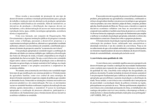 72 Semiárido Piauiense: Educação e Contexto
Disso resulta a necessidade de promoção de um tipo de
desenvolvimento econômico orientado prioritariamente para a geração
de trabalho e renda por meio de alternativas de produção, apropriadas
às condições edafoclimáticas do semiárido. Além de sustentáveis, as
iniciativas de produção e distribuição das riquezas devem ser
includentes, com a democratização do acesso aos meios necessários
à produção (terra, água, crédito, tecnologias apropriadas, assistência
técnica e organizativa).
Com essa intenção, um conjunto de Organizações Não
Governamentais e algumas instituições públicas de pesquisa e extensão
rural, como a Embrapa, passaram a desenvolver propostas e a
experimentartecnologiasprodutivas,alternativaseapropriadasàrealidade
ambiental, cultural e socioeconômica do semiárido, contribuindo para o
desenvolvimentodaperspectivaatualda“economiadaconvivência”.
Uma produção apropriada no semiárido requer a combinação de
diferentesatividadesemsistemasmúltiplosqueviabilizemadiversificação
das fontes de obtenção de renda, evitando a dependência em relação à
regularidadedaschuvasnaregião.Ouseja,aconvivênciacomosemiárido
requer outros valores e outros padrões de produção como as alternativas
baseadasnaagroecologia,nomanejosustentáveldaCaatinga,nacriação
de pequenos animais e nos projetos associativos e cooperativos de
economiasolidária.
Noentanto,umaeconomiadaconvivênciacomosemiáridorequer
bemmaisdoquemodificaçõesnossistemasprodutivos.Ofortalecimento
da agricultura familiar, como eixo central de uma estratégia de
desenvolvimentosustentável,requerumconjuntodepolíticasqueconsidere
asdemandaslocais,fornecendoasorientaçõeseinsumosnecessáriosaos
processos produtivos e de comercialização. Por isso, os movimentos
sociaisnosemiáridobrasileiroreafirmamaurgênciadarealizaçãodeuma
reforma agrária democrática e sustentável. O acesso às tecnologias
apropriadas e a realização de processos educativos, participativos e
sistemáticos são fundamentais para o fortalecimento dessas iniciativas
econômicosolidáriasnosemiárido.
73
Énecessárioinvestirnagestãodeprocessosdebeneficiamentodos
produtos,principalmentenasagroindústriascomunitárias,combinandoos
esforçosdaagriculturafamiliarcomprocessostecnológicosqueagreguem
valoraosprodutos,taiscomo:laticínios,polpasdefrutas,compotas,produtos
apícolas,beneficiamentodefibrasetc.Nessescasos,oincentivoeoapoioàs
iniciativas econômico solidárias com base no associativismo e no
cooperativismoautênticoétambémumaformadepromoveraconvivência.
Asdiversasformasdecooperaçãoeassociaçãosãofundamentaisparaampliar
emelhorarosresultadosdaproduçãoapropriada,reduzindoosefeitosdos
intermediárioscomerciaisefinanceirossobreospequenosprodutores.
O fortalecimento da produção regional apropriada, com base na
valorização dos produtos locais, enfatizando suas características e
identidade territorial, é um dos sentidos da convivência. Trata-se do
reconhecimentodequeadiversidadeambientaleariquezaculturalpodem
serelementosimpulsionadoresdeumanovadinâmicadedesenvolvimento,
dotada de sustentabilidade, orientada pela inclusão social.
A convivência como qualidade de vida
Aconvivênciacomosemiáridosignificaumanovaperspectivado
desenvolvimentoquevisualizeasatisfaçãodasnecessidadesfundamentais
como condição para expansão das capacidades humanas e da melhoria
da qualidade de vida, concebida como redução das desigualdades, da
pobrezaedamiséria.Ocaráterincludentedodesenvolvimentosustentável
éumpressupostofundamentalparaviabilizarasalternativaseconômicas
apropriadas que possibilitam o aumento da produção e a distribuição da
renda.Nessesentido,aconvivênciacomosemiáridonãoéumaproposta
de passividade e acomodação diante da pobreza existente na região,
principalmentenosperíodosdeseca:“Mesmoperfeitamenteadaptadosà
convivênciacomarusticidadepermanentedoclima,ostrabalhadoresdas
caatingas não podem conviver com a miséria, o desemprego aviltante, a
rondadafomeeodramafamiliarprofundocriadopelassecasprolongadas”
(AB’SÁBER, 2003, p. 85).
Concepções de Desenvolvimento: Convivência e Sustentabilidade no Semiárido Brasileiro
 