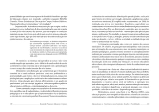 120 Semiárido Piauiense: Educação e Contexto
potencialidadesqueenvolvemospovosdoSemiáridobrasileiro,quetipo
de Educação estamos nos propondo a defender enquanto RESAB,
Comitês, Fóruns Estaduais de Educação do Campo, Poderes Públicos,
OrganizaçõesnãogovernamentaiseUniversidades?
Enquanto rede, defendemos uma educação que se opõe a todo e
qualquer processo pedagógico de descontextualização, que não respeita
a condição de vida concreta das pessoas, que não respeita as condições
materiais em que elas vivem, pois não é mais possível pensar a educação
como algo distante, algo que está marcado pela descontextualização dos
conhecimentos e dos saberes.
Ao estudarem, por exemplo, as dinâmicas migratórias
que constituíram a própria cidade onde vivem, as
crianças tendem a encontrar cada uma a sua origem,
segmentos de sua identidade, e passam a ver a ciência
como instrumento de compreensão da sua própria vida,
da vida da sua família.Aciência passa a ser apropriada,
e não mais apenas uma obrigação escolar. (DOWBOR,
2006,p.02)
Os meninos e as meninas não aprendem as coisas e não veem
sentido naquilo que aprendem, pois a falência do atual modelo de escola
aentrincheiracontrasimesma,nãosepreocupandocomaaprendizagem
e com o avanço dos conhecimentos dos seus alunos.
Defendemos uma Educação que compreende que o Semiárido
constitui em si uma realidade particular, com suas problemáticas e
potencialidades, que merece e deve ser tematizada na escola, espaço este
privilegiadoparaaampliaçãoesocializaçãodosconhecimentosesaberes
diversos. Uma educação que valorize, efetivamente, o seu quadro de
profissionais, pois são eles que, na prática, efetivam as políticas públicas
educacionais, a política e a proposta pedagógicas da escola.
Temosconstatado,emprocessosavaliativosdeinúmerasiniciativas
bem sucedidas, que de nada adianta a existência da melhor das propostas
pedagógicas se os educadores que a implementarão a ela se opuserem,
se eles não são valorizados para fazê-la acontecer. Nestas circunstâncias,
121
o educador não ensinará nada além daquilo que ele já sabe, razão pela
qualéprecisoinvestirnasuaformação,intentandoaampliarmaisaindao
seu universo intelectual. Exemplificando: recentemente, em 2008, foi
realizada uma prova nos municípios brasileiros, equivalente aos
conhecimentosdosanosiniciaisdoensinofundamentalparaosmeninose
meninas dessa fase. Em um determinado município, que, por questões
éticas, seu nome aqui não será revelado, a mesma prova foi aplicada para
alunoseprofessores.Noresultado,osalunostiveramnotasmelhoresque
as dos professores. O que, a princípio, poderia ter sido considerado por
todos um absurdo – e o foi –, refletiu, na verdade, a realidade do que e de
como se pode ensinar nas escolas.
A formação continuada não existe em muitos dos nossos
municípios. Os estados, no geral, possuem uma política mais concreta
para a formação dos seus educadores, mas, em muitos municípios, as
jornadas pedagógicas, quando existem, resumem-se a um planejamento
realizado por assessorias externas que chegam à escola com tudo pronto,
reúnemoprofessoradoumaveznoiníciodosemestre,passamareceitae
vão embora, não demonstrando qualquer compromisso com a mudança
da educação. Com essa “política de formação”, os nossos educadores
não evoluem, não conseguem ultrapassar o limite do conhecimento que
possuem.
Convencer-me e fazer-me vibrar com um indicador de quatro e
meio do atual Índice de Desenvolvimento da Educação Básica (IDEB),
numa escala que vai de zero a dez, eu não consigo. Na minha concepção,
temosqueevoluirmuito,nessesentidotambém.Seestamosnadefesade
uma educação que valorize seu quadro de funcionários e que investe
dignamente os recursos desse setor na melhoria e superação dos
indicadoresnegativos,nãoémaispossívelpensaraeducaçãosemmetas,
sem plano estratégico daquilo que se pretende alcançar, com vistas à
qualidade, à relevância do ensino e à aprendizagem dos alunos.
Defendemos, assim como bem o faz Martins (2004), uma
educação que traz, nas suas práticas educativas, o desafio de exercitar a
contextualizaçãoeainterdisciplinaridadecomoestratégiaparacontrapor-
Educação para a Convivência com o Semiárido: Desafios e Possibilidades
 
