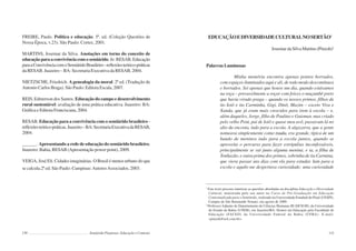 130 Semiárido Piauiense: Educação e Contexto
FREIRE, Paulo. Política e educação. 5ª. ed. (Coleção Questões de
Nossa Época, v.23). São Paulo: Cortez, 2001.
MARTINS, Josemar da Silva. Anotações em torno do conceito de
educação para a convivência com o semiárido. In:RESAB.Educação
paraaConvivênciacomoSemiáridoBrasileiro-reflexõesteórico-práticas
da RESAB. Juazeiro – BA: Secretaria Executiva da RESAB, 2004.
NIETZSCHE, Friedrich. Agenealogia da moral. 2ª ed. (Tradução de
Antonio Carlos Braga). São Paulo: Editora Escala, 2007.
REIS, Edmerson dos Santos. Educação do campo e desenvolvimento
rural sustentável: avaliação de uma prática educativa. Juazeiro: BA:
Gráfica e Editora Franciscana, 2004.
RESAB. Educação para a convivência com o semiárido brasileiro -
reflexõesteórico-práticas.Juazeiro–BA:SecretariaExecutivadaRESAB,
2004.
______. Apresentando a rede de educação do semiárido brasileiro.
Juazeiro: Bahia, RESAB (Apresentação power point), 2009.
VEIGA, José Eli. Cidades imaginárias. O Brasil é menos urbano do que
se calcula.2ª ed. São Paulo: Campinas:AutoresAssociados, 2003.
131
EDUCAÇÃOEDIVERSIDADECULTURALNOSERTÃO1
JosemardaSilvaMartins(Pinzoh)2
Palavras Luminosas
Minha memória encontra apenas pontos borrados,
com espaços iluminados aqui e ali, de todo modo descontínuos
e borrados. Sei apenas que houve um dia, quando estávamos
na roça – provavelmente a roçar com foices o muçambê preto
que havia virado praga – quando os nossos primos, filhos de
tio Ioiô e tia Carminha, Gigi, Dinô, Mazim – exceto Viva e
Xanda, que já eram mais crescidos para irem à escola – e,
além daqueles, Jorge, filho de Paulino e Guiomar, mas criado
pelo velho Petú, pai de Ioiô e quase meu avô, passavam lá no
alto da encosta, indo para a escola. A algazarra, que a gente
nomeava simplesmente como zuada, era grande, típica de um
bando de meninos indo para a escola juntos, quando se
aproveita o percurso para fazer estripulias inconfessáveis,
principalmente se vai junto alguma menina, e ia, a filha de
Tonhazão, e outra prima dos primos, sobrinha de tia Carmina,
que viera passar uns dias com ela para estudar. Iam para a
escola e aquilo me despertava curiosidade; uma curiosidade
1
Este texto procura sintetizar as questões abordadas na disciplina Educação e Diversidade
Cultural, ministrada pelo seu autor no Curso de Pós-Graduação em Educação
Contextualizada para o Semiárido¸ realizado na Universidade Estadual do Piauí (UESPI),
Campus de São Raimundo Nonato, em agosto de 2009.
2
Professor Adjunto do Departamento de Ciências Humanas III (DCH III), da Universidade
do Estado da Bahia (UNEB), em Juazeiro/BA. Doutor em Educação pela Faculdade de
Educação (FACED) da Universidade Federal da Bahia (UFBA). E-mail:
<pinzoh@uol.com.br>.
 
