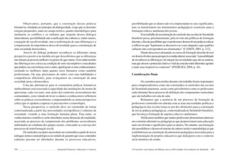 168 Semiárido Piauiense: Educação e Contexto
Observamos, portanto, que a construção dessas práticas
formativas,fundadasnoprincípiodadialogicidade,exigequeosdocentes
estejam preparados, tanto no campo teórico, quanto metodológico para
mediarem os conflitos e os embates que surgirão desses diálogos
interculturais,possibilitandonãoaunificaçãodasculturase,muitomenos,
a negação de sua diversidade, mas a reafirmação de suas diferenças e a
compreensão da importância dessa diversidade para a constituição de
uma sociedade democrática.
Através do diálogo podemos reconhecer os diferentes numa
perspectiva positiva na medida em que descobrimos que as diferenças
nãotornamaspessoasmelhoresoupioresdoqueoutras.Oreconhecimento
dasdiferençasnoscolocanacondiçãodeseresincompletoseinacabados
quepodem,naconvivênciacomooutro,aperfeiçoarosseusconhecimentos,
tornando-se melhores tanto quanto seres humanos como também
profissionais. Ou seja, precisamos do outro, com suas habilidades e
competências diferentes, para avançarmos na construção de uma
sociedade justa e democrática.
Uma das alternativas para se construírem práticas formativas
multiculturais está associada à capacidade das instituições de ensino de
aproximar, cada vez mais, suas ações dos contextos socioculturais das
comunidades,comointuitodelevarosalunosaconheceremerefletirem
sobre as práticas socioculturais, compreendendo-as numa perspectiva
crítica que os ajudem a superar os preconceitos e estereótipos.
Nessa perspectiva, o currículo deve ser construído de forma
contextualizada a partir das necessidades sociopolíticas e culturais da
sociedade, visando a uma formação humana plena. Para tanto, os
conhecimentoscientíficosserãoabordadosnumadimensãodetotalidade,
associada ao processo de compreensão dos problemas socioculturais
enfrentados no cotidiano dos grupos sociais, colocando-se a serviço dos
processos de transformação social.
Oscurrículosescolaresnecessitamserconstruídosapartirdenovos
enfoquesteórico-metodológicosnosentidodegarantirqueessesconteúdos
culturais possam ser abordados durante os processos educativos,
169
possibilitando que os alunos não só compreendam os seus significados,
mas os transformem em instrumentos pedagógicos essenciais para a
formação crítica e autônoma dos jovens.
EssetrabalhodereconstruçãodocurrículodasescolasdoSemiárido
brasileiro passa, prioritariamente, pela revisão das políticas de formação
docente,afimdepossibilitarqueosprofessoresdesenvolvampráticascríticas
ereflexivasque“legitimemosdiscursoseasvozesdaquelescujospadrões
culturaisnãocorrespondemaosdominantes”(CANEN,2001,p.212),
Diantedessanovademanda,oscursosdeformaçãodocentedevem
serdesenvolvidosnumaperspectivamulticultural,associada“àpossibilidade
dereconhecerasdiferençasedeintegrá-lasemunidadesquenãoasanulem,
masqueativemopotencialcriativoevitaldaconexãoentrediferentesagentes
e entre seus respectivos contextos” (PADILHA, 2004, p. 16).
Considerações finais
Oscaminhospercorridosduranteestetrabalhoforamimportantes
para compreendermos como são construídos os currículos das escolas
do Semiárido piauiense, assim como percebermos como os professores
estãodistantesdesseprocessodedefiniçãodoscomponentescurriculares
que são trabalhos em sala de aula.
Relatamos que a ausência de um processo de formação de
professores construído em sintonia com as reais necessidades políticas e
pedagógicas das escolas torna-se um dos obstáculos para a construção
de novas práticas pedagógicas, contextualizada no Semiárido brasileiro,
que favoreça a formação de sujeitos críticos e autônomos.
Verificamostambémquemuitosprofessoresdemonstraminteresse
em construir alternativas pedagógicas que proporcionem uma educação
maisenvolventeesignificativaparaosalunos.Noentanto,suaformação
nãopossibilitouodesenvolvimentodesaberesteórico-metodológicosque
contribuíssem na construção da autonomia pedagógica necessária para a
implementação de projetos educativos que dialoguem com o contexto
sócio-histórico do sertão.
O Currículo como Espaço de Diálogo entre as Diversidades Socioculturais do Semiárido
 