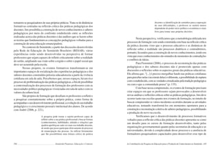 184 Semiárido Piauiense: Educação e Contexto
tornarem-sepesquisadoresdesuasprópriaspráticas.Trata-sededinâmicas
formativas centradas na reflexão crítica das práticas pedagógicas dos
docentes.Istopossibilitaaconstruçãodenovosconhecimentosesaberes
pedagógicos por meio do confronto estabelecido entre as reflexões
realizadas acerca das práticas docentes e das análises que se fazem sobre
as teorias que fundamentam as concepções pedagógicas voltadas para a
construção de uma educação emancipadora.
No contexto do Semiárido, a partir das discussões desenvolvidas
pela Rede de Educação do Semiárido Brasileiro (RESAB), várias
experiências estão sendo desenvolvidas na perspectiva de formar
professores que sejam capazes de refletir criticamente sobre a realidade
do sertão, ampliando sua visão sobre a região e sobre o papel social que
deve ser assumido pela escola.
Nesses projetos, os eventos formativos transformam-se em
importantes espaços de socialização das experiências pedagógicas e dos
saberes docentes construídos pelos/as educadores/as a partir da vivência
cotidiana em sala de aula. Percebemos que, nesses espaços, há um rico
processodeproblematizaçãodaspráticaspedagógicas,afimdepossibilitar
a contextualização dos processos de formação dos professores com as
necessidades político-pedagógicas vivenciadas em sala de aula e com os
valoresdaculturalocal.
São projetos de formação que desafiam os professores a refletir e
a pesquisar constantemente sobre a própria prática, como forma de
acompanharoseudesenvolvimentoprofissional,aevoluçãodoseutrabalho
pedagógico e o crescimento pessoal e intelectual dos alunos. De acordo
com André (2006, p. 221),
A pesquisa pode tornar o sujeito-professor capaz de
refletir sobre a sua prática profissional e buscar formas
(conhecimentos, habilidades, atitudes e relações) que
ajudem aperfeiçoar cada vez mais seu trabalho docente,
de modo que posso participar efetivamente do processo
de emancipação das pessoas. Ao utilizar ferramentas
que lhe possibilitem uma leitura crítica da prática
185
docente e a identificação de caminhos para a superação
de suas dificuldades, o professor se sentirá menos
dependente do poder sócio-político e econômico e mais
livre para tomar suas próprias decisões.
Nesta perspectiva, verificamos que a metodologia utilizada nos
processosdeformaçãovemsendoconstruídacombasenareflexãocrítica
da prática docente visto que o processo educativo e as dinâmicas de
reflexão sobre a realidade são processos dialéticos e contraditórios,
portanto, fecundos para a construção de novos conhecimentos, tendo em
vistaqueessesconhecimentossãooriundosdemomentosdecontradições
econflitosdeideias.
Para Fiorentini (2006), o processo de reconstrução das práticas
pedagógicas e dos saberes docentes não é promovido apenas com
discussões e reflexões sobre os aspectos gerais das práticas educativas.
Ele afirma que, “[...] é preciso mergulhar fundo nas práticas cotidianas
parapercebernelas(ouextrairdelas)odiferente,apossibilidadederuptura
comoestabelecido,comasverdadescristalizadaspelatradiçãopedagógica
ou com o que a comunidade pensa” (p. 135).
Com base nessa compreensão, os eventos de formação precisam
criar espaços em que os professores sejam provocados a desenvolver
novasanálisesereflexõescríticassobreaspráticaspedagógicas.Istodeve
ocorrer tanto nas escolas quanto nos eventos de formação, no intuito de
buscar compreender os vários incidentes ocorridos durante as atividades
educativas, tentando transformá-los em momentos oportunos para a
construçãoereconstruçãocoletivadesaberespedagógicos,possibilitando
a produção do novo na escola.
Verificamos que o desenvolvimento de processos formativos
voltados para a reflexão crítica das práticas docentes apresenta-se como
um desafio para os cursos de formação desenvolvidos, tanto pelas
organizações governamentais quanto pelas secretarias de educação e as
universidades, devido à complexidade desse processo e a ausência de
formadores-pesquisadores capacitados para desenvolver esse tipo de
As Contribuições da Pesquisa em Educação para a Produção de Conhecimentos no Semiárido
 