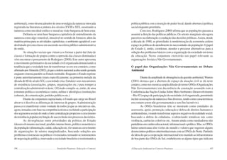 196 Semiárido Piauiense: Educação e Contexto
ambiental), como desencadeador de uma nostalgia da natureza intocada
registrada na literatura e pintura dos séculos XVIII e XIX, mostrando a
natureza como um ideal estético e moral na visão burguesa de bem estar.
Delineia-se uma base burguesa capitalista de entendimento da
natureza como algo venerável, intocável no sentido de fornecer, além da
matéria-prima para as atividades capitalistas, o ambiente agradável a ser
desfrutado por esta classe em ascensão na esfera público-administrativa
de então.
As situações sociais que viriam a se formar a partir daí (luta de
classes e formação de grupos contra a opressão das classes dominadas)
vêm encontrar o pensamento de Rodrigues (2000). Este autor apresenta
o movimento germinativo da sociedade civil organizada denunciando a
tendência que a sociedade tem de transformar-se em seu contrário, como
afirmadoporAlmeida(2002),jáqueaordemnacionalacabasendogestada
enquantosistemaparaleloaoEstadoinstituído.EnquantooEstadoreprime
e pune autoritariamente (mais especificamente, na primeira metade da
décadade60doséculoXX),asociedadecriaefortaleceseusmecanismos
de resistência (associações, grupos, organizações etc.) para romper a
centralização administrativa deste. O Estado compõe-se, então, de uma
estrutura política e econômica e outra, militar e ideológica (instituições
culturais, de comunicação, partidos políticos etc.)
Diante da conjuntura supracitada, o Estado que surge no Brasil
absorve e dissolve as diferenças de interesse de grupos.Aadministração
passa a se manifestar como vontade de todos já que as iniciativas são,
agora,tomadascombasenacompetênciatécnicaexcluindoaparticipação
dossegmentossociaisdeondeafortecentralizaçãopropiciouocrescimento
daresistênciapopularemfunçãodesuaexclusãonosprocessosdecisórios.
As divergências entre prioridades da política do Estado
(desenvolvimento nacional, produto interno bruto, política monetária) e
dapopulação(alimentação,saúde,educaçãoetc.)levaramaocrescimento
de organizações de setores marginalizados, buscando soluções aos
problemasexistenciaisoupolíticosvivenciados,tornando-seinstrumentos
denegociaçãopolítica,renovandoasociedadebrasileiraereorientandoa
197
política pública com a inserção do poder local, dando abertura à política
socialenquantoprioritária.
Com isso, Rodrigues (2000) afirma que as populações passam a
assumir a direção das políticas públicas. Os setores marginais são agora
parceiros na elaboração e condução das decisões políticas.Assim, desde
a década de 1980, as prioridades à modernização da economia cedem
espaçoàspolíticasdeatendimentoàsnecessidadesdapopulação.Opapel
do Estado é, então, coordenar, atender e procurar alternativas para a
soluçãodosproblemasbásicoscomaorganizaçãodasociedadeemtorno
da educação. Nesta conjuntura exercerão um papel relevante as
organizações Sociais e Não Governamentais.
O papel das Organizações Não Governamentais no Debate
Ambiental
Diantedaamplitudedeabrangênciadaquestãoambiental,Warren
(2001) destaca que a abertura do espaço da atuação civil se dá neste
cenário,comonosmostraaampladifusãodotermoONGs(Organizações
Não Governamentais) em decorrência da conotação assumida com a
ConferênciadasNaçõesUnidasSobreMeioAmbienteeDesenvolvimento
–Rio92(espaçodeparticipaçãodasociedadecivilorganizada,permitindo
incluirassociaçõesdenaturezaefinsdiversos,tendocomocaracterísticas
emcomumseremnãogovernamentaisesemfinslucrativos).
As ONGs brasileiras têm se mostrado como entidades de
assessoria, apoio, promoção, educação e defesa de direitos humanos e
ambientalistas,visandotransformaraspectosnegativosdarealidadesocial,
buscando a defesa da cidadania, evidenciando temáticas tais como
violência, carências coletivas etc. Atuam ainda como mediadoras não
partidáriasemcarátereducacional,informacionalepolítico.Mas,asONGs
latino-americanas têm visões de mundo e valores que sugerem alguns
desencontrospolíticosinterinstitucionaiscomasONGsdoNorte.Partindo
daideiadequeacooperaçãointernacionaltemmantidoasinfraestruturas
de boa parte das ONGs do Sul, estabelecem-se alguns tipos que indicam
A Educação Ambiental no Contexto Piauiense
 