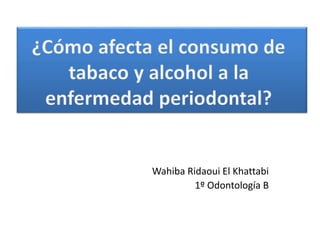 Wahiba Ridaoui El Khattabi
1º Odontología B
 