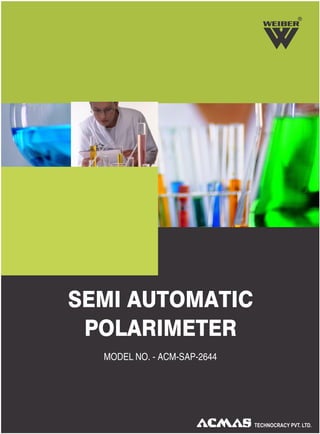 R

SEMI AUTOMATIC
POLARIMETER
MODEL NO. - ACM-SAP-2644

 